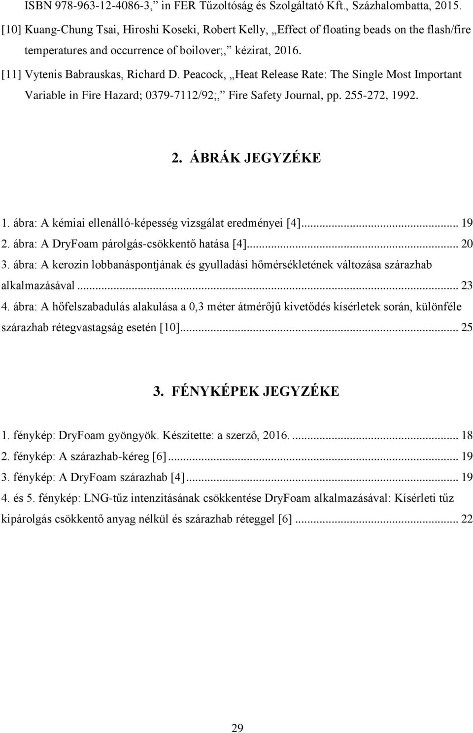 Peacock, Heat Release Rate: The Single Most Important Variable in Fire Hazard; 0379-7112/92;, Fire Safety Journal, pp. 255-272, 1992. 2. ÁBRÁK JEGYZÉKE 1.