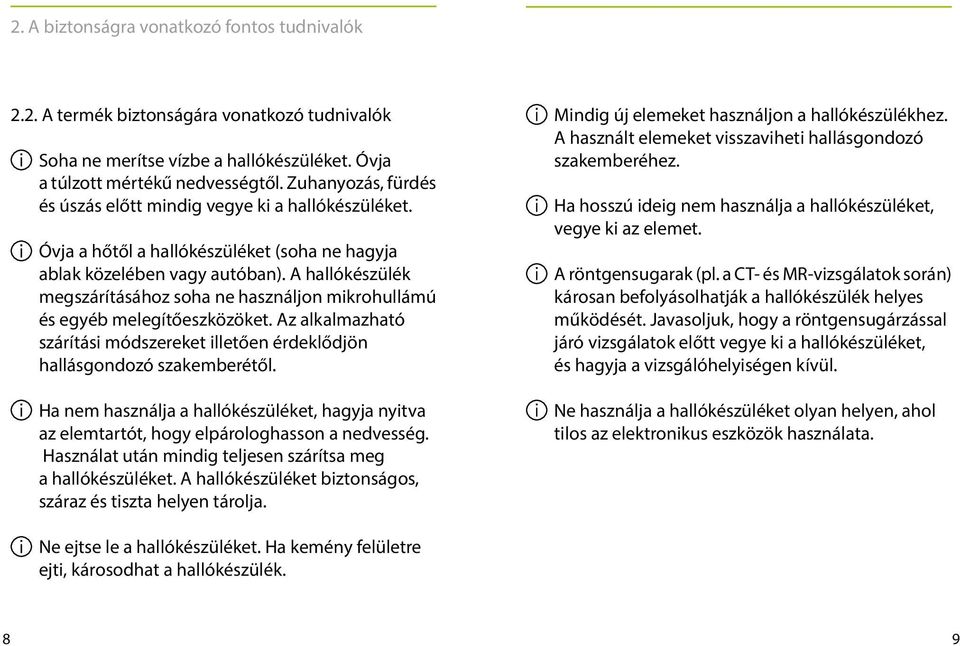 A hallókészülék megszárításához soha ne használjon mikrohullámú és egyéb melegítőeszközöket. Az alkalmazható szárítási módszereket illetően érdeklődjön hallásgondozó szakemberétől.