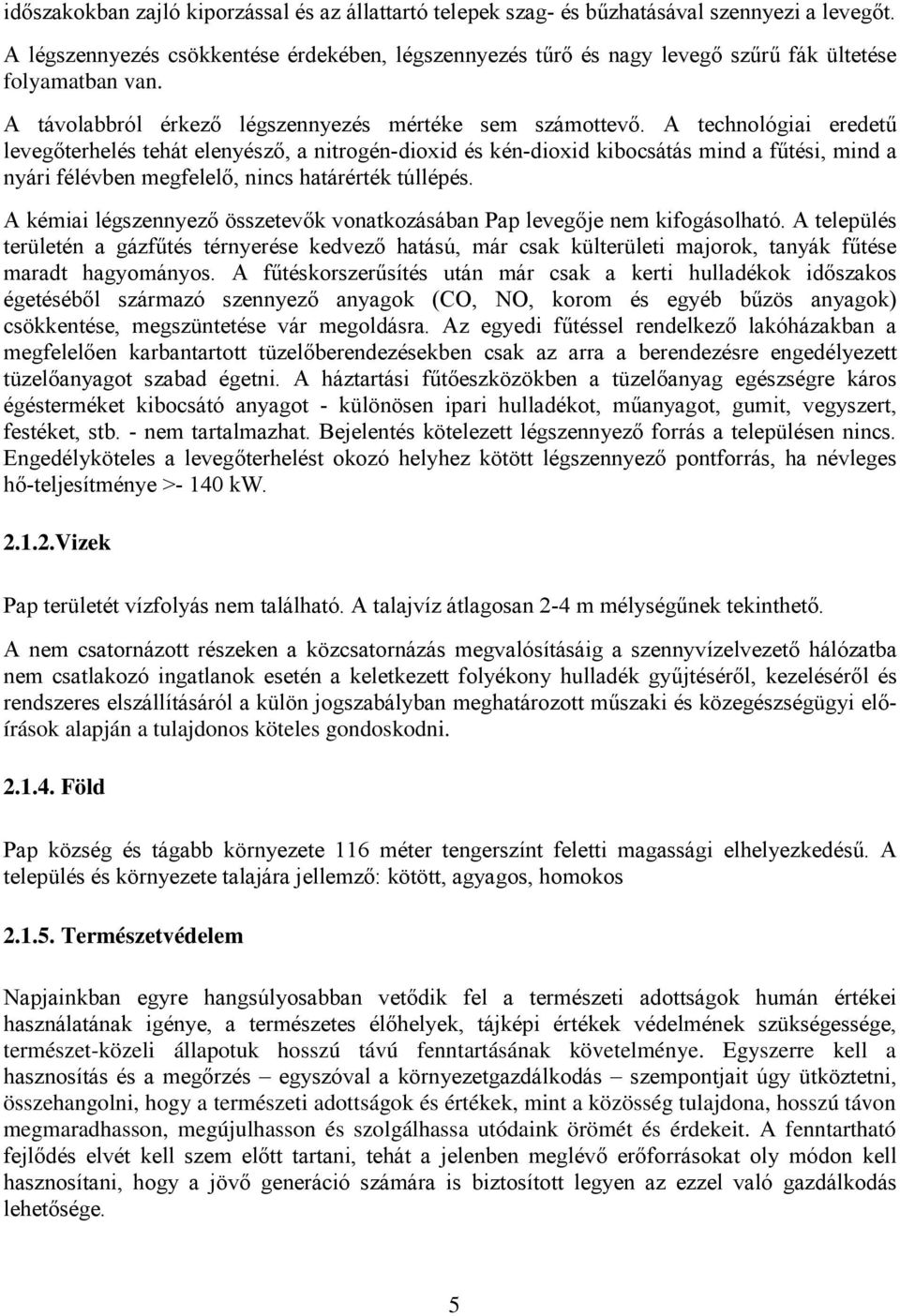 A technológiai eredetű levegőterhelés tehát elenyésző, a nitrogén-dioxid és kén-dioxid kibocsátás mind a fűtési, mind a nyári félévben megfelelő, nincs határérték túllépés.