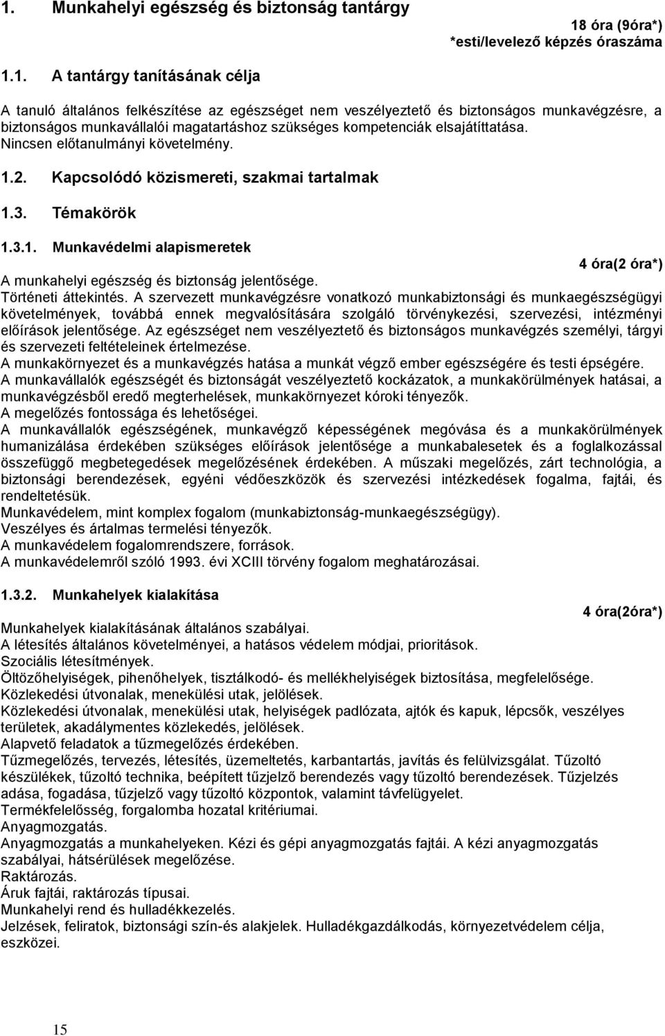 Témakörök 1.3.1. Munkavédelmi alapismeretek 4 óra(2 óra*) A munkahelyi egészség és biztonság jelentősége. Történeti áttekintés.