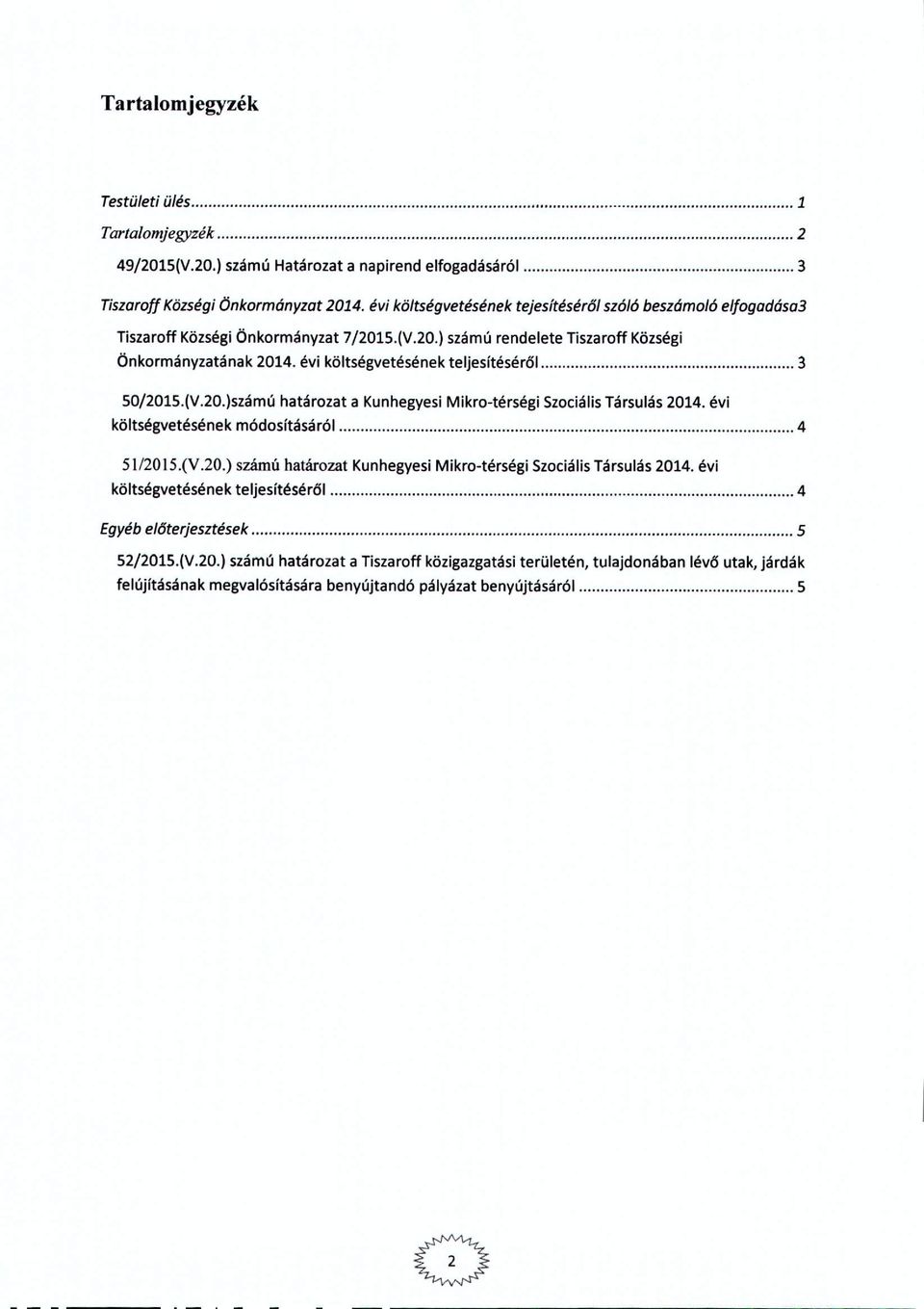 évi költségvetésének teljesítéséről 3 SO/201S.(V.20.)számúhatárzat a Kunhegyesi Mikr-térségi SzciálisTársulás 2014. évi költségvetésének módsításáról 4 51/2015.(V.20.) számú határzat Kunhegyesi Mikr-térségi SzciálisTársulás 2014.