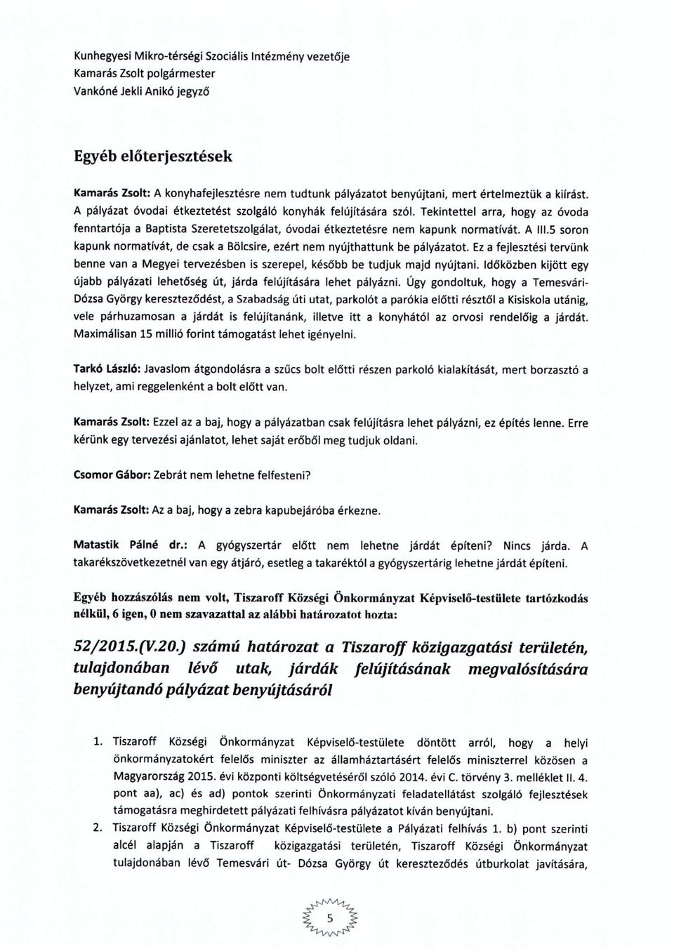 A 111.5srn kapunk nrmatívát, de csak a Bölcsire, ezért nem nyújthattunk be pályázatt. Eza fejlesztési tervünk benne van a Megyei tervezésben is szerepel, később be tudjuk majd nyújtani.