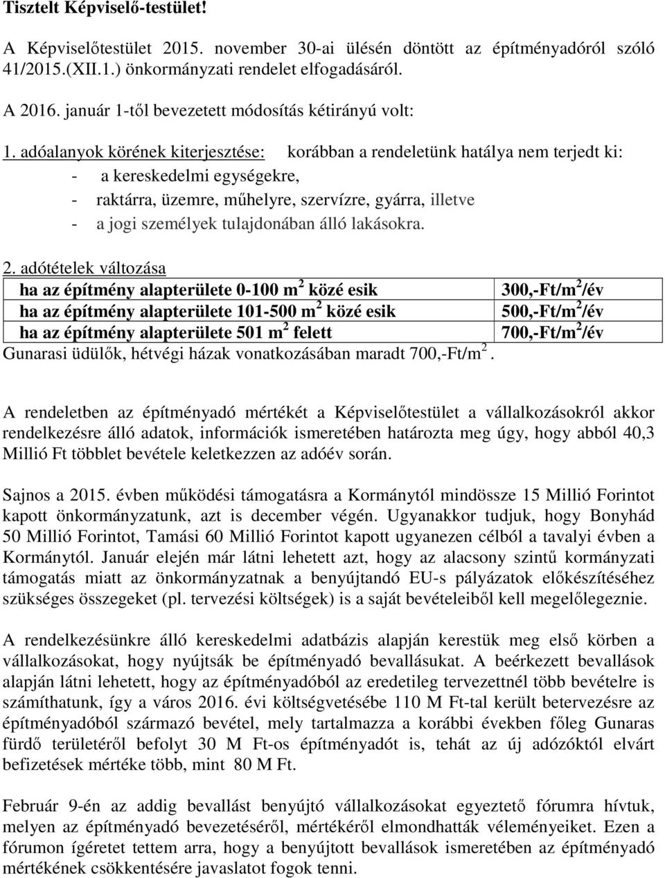 adóalanyok körének kiterjesztése: korábban a rendeletünk hatálya nem terjedt ki: - a kereskedelmi egységekre, - raktárra, üzemre, műhelyre, szervízre, gyárra, illetve - a jogi személyek tulajdonában