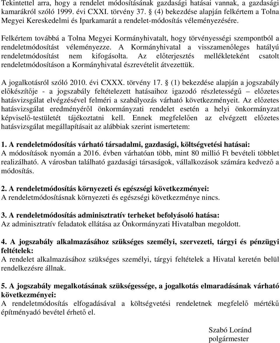 Felkértem továbbá a Tolna Megyei Kormányhivatalt, hogy törvényességi szempontból a rendeletmódosítást véleményezze. A Kormányhivatal a visszamenőleges hatályú rendeletmódosítást nem kifogásolta.