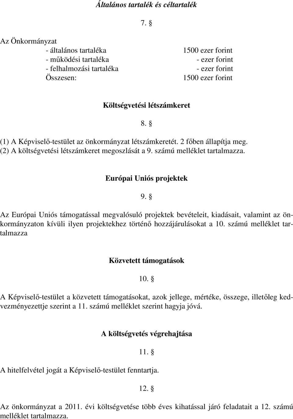 Európai Uniós projektek 9. Az Európai Uniós támogatással megvalósuló projektek bevételeit, kiadásait, valamint az önkormányzaton kívüli ilyen projektekhez történı hozzájárulásokat a 10.