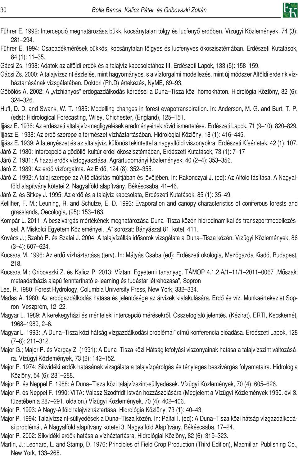 Doktori (Ph.D) értekezés, NyME, 69 93. Gôbölös A. 2002: A vízhiányos erdôgazdálkodás kérdései a Duna Tisza közi homokháton. Hidrológia Közlöny, 82 (6): 324 326. Huff, D. D. and Swank, W. T. 1985: Modelling changes in forest evapotranspiration.