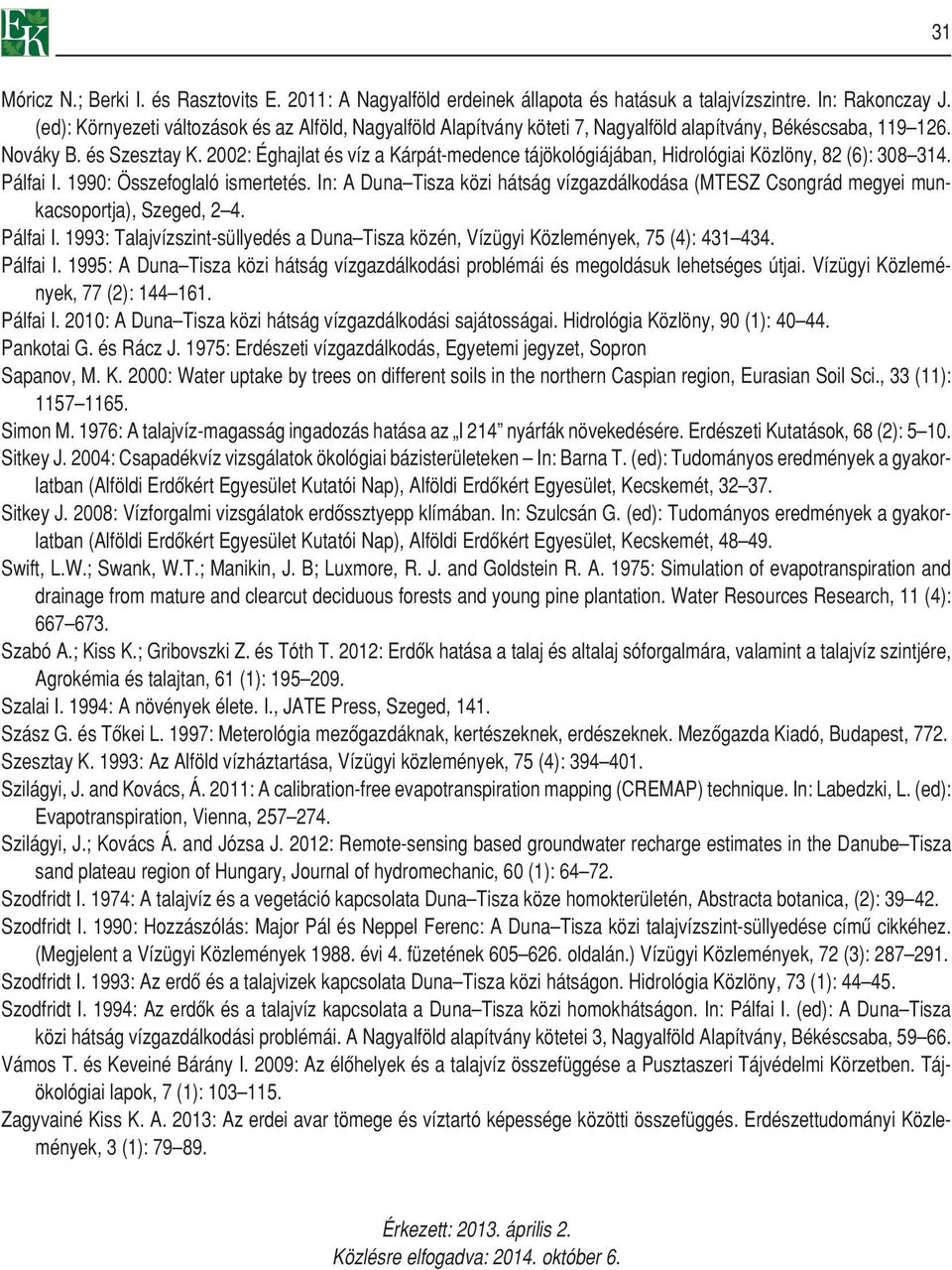 2002: Éghajlat és víz a Kárpát-medence tájökológiájában, Hidrológiai Közlöny, 82 (6): 308 314. Pálfai I. 1990: Összefoglaló ismertetés.