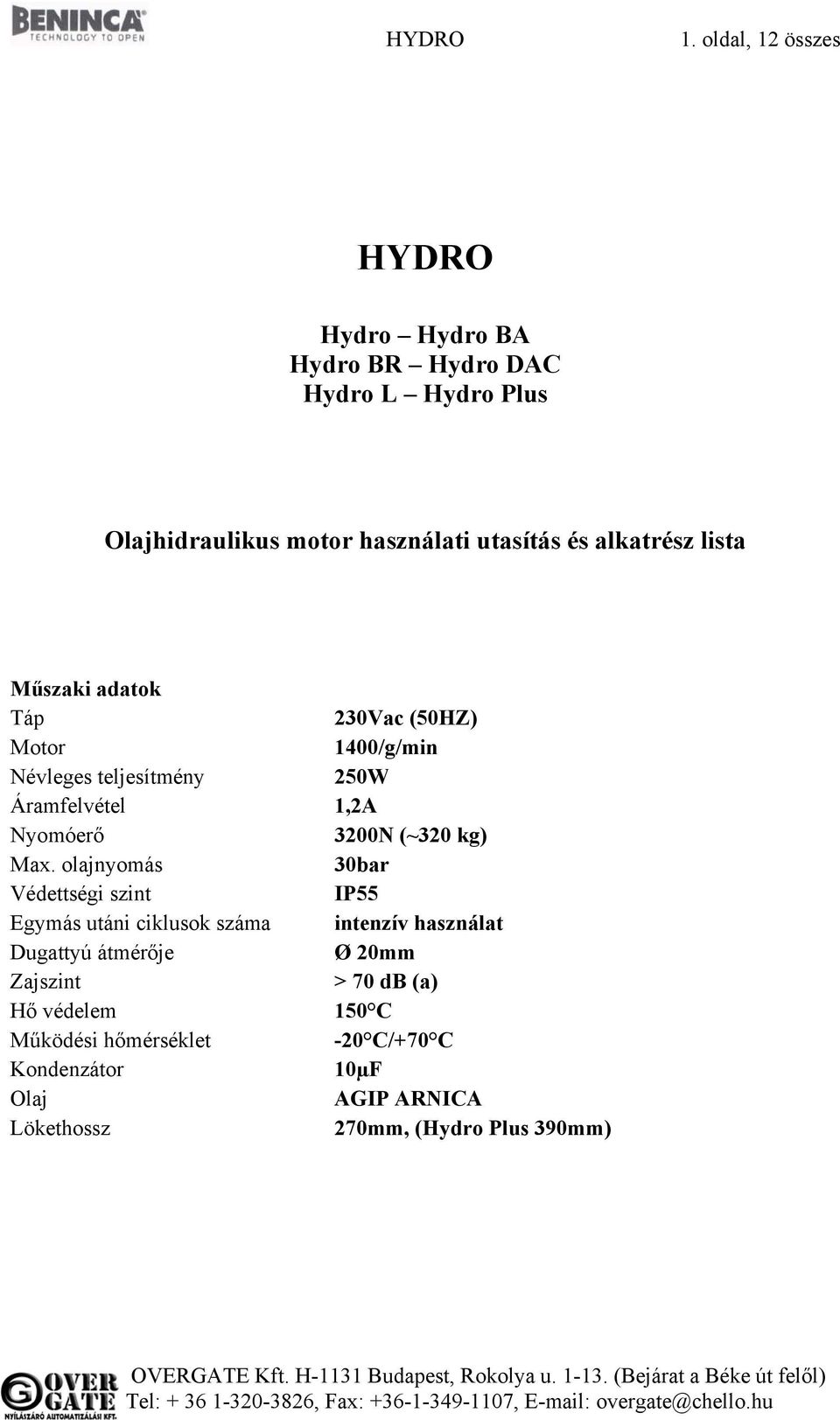 lista Műszaki adatok Táp 230Vac (50HZ) Motor 1400/g/min Névleges teljesítmény 250W Áramfelvétel 1,2A Nyomóerő 3200N (~320 kg) Max.