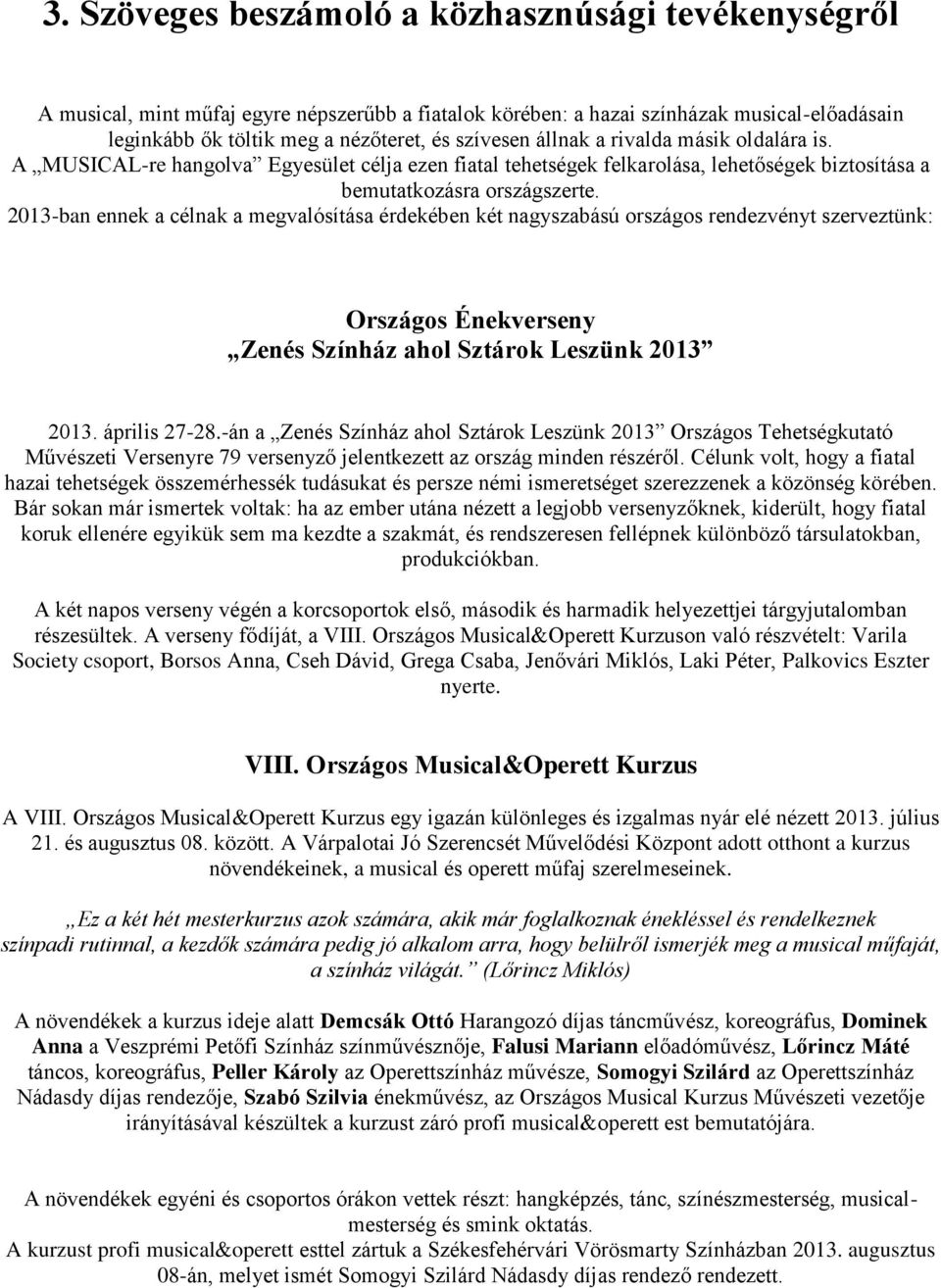 2013-ban ennek a célnak a megvalósítása érdekében két nagyszabású országos rendezvényt szerveztünk: Országos Énekverseny Zenés Színház ahol Sztárok Leszünk 2013 2013. április 27-28.