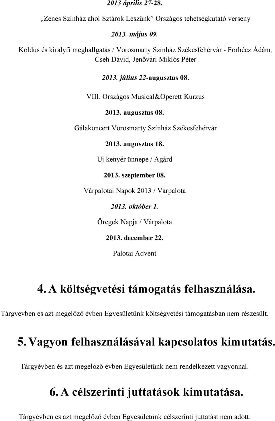 augusztus 08. Gálakoncert Vörösmarty Színház Székesfehérvár 2013. augusztus 18. Új kenyér ünnepe / Agárd 2013. szeptember 08. Várpalotai Napok 2013 / Várpalota 2013. október 1.