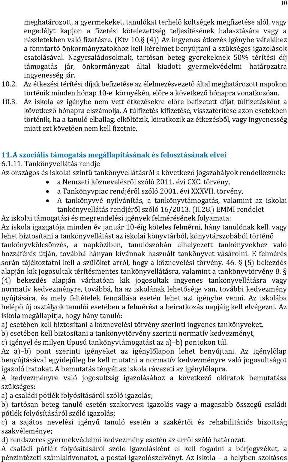 Nagycsaládosoknak, tartósan beteg gyerekeknek 50% térítési díj támogatás jár, önkormányzat által kiadott gyermekvédelmi határozatra ingyenesség jár. 10.2.