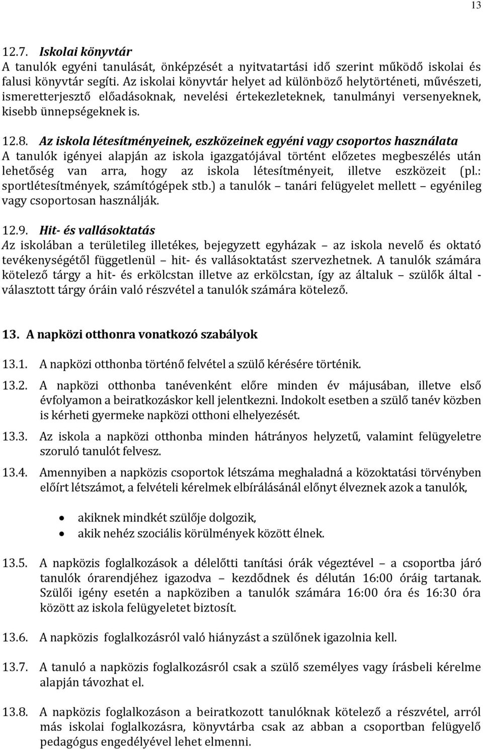 Az iskola létesítményeinek, eszközeinek egyéni vagy csoportos használata A tanulók igényei alapján az iskola igazgatójával történt előzetes megbeszélés után lehetőség van arra, hogy az iskola