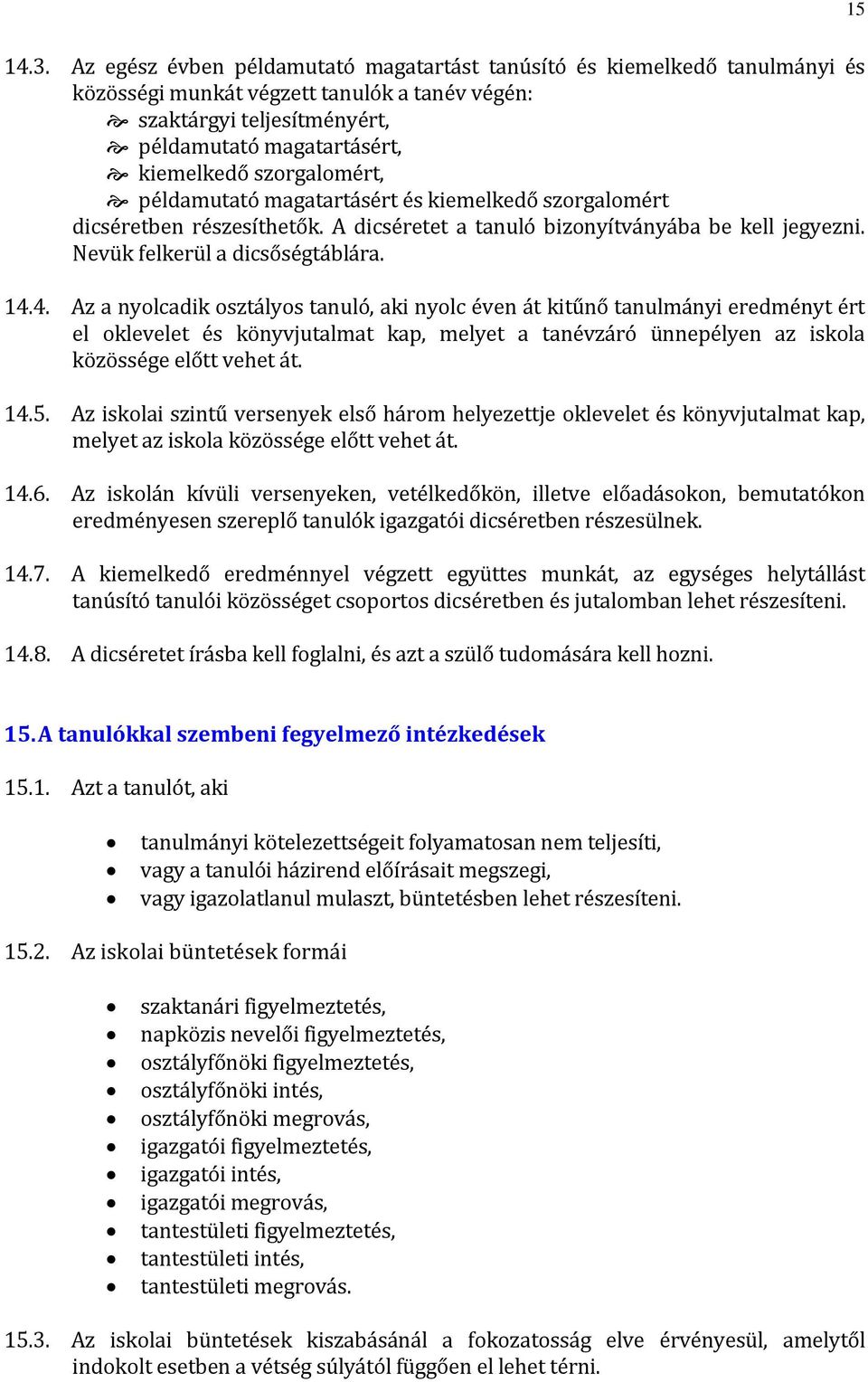 szorgalomért, példamutató magatartásért és kiemelkedő szorgalomért dicséretben részesíthetők. A dicséretet a tanuló bizonyítványába be kell jegyezni. Nevük felkerül a dicsőségtáblára. 14.