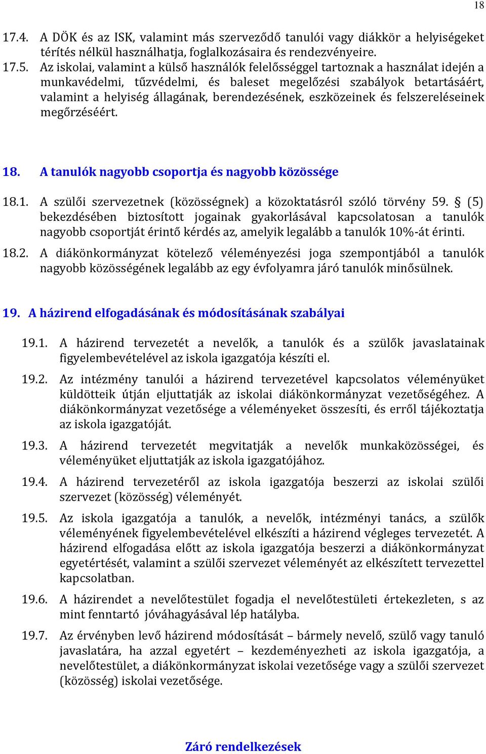 berendezésének, eszközeinek és felszereléseinek megőrzéséért. 18. A tanulók nagyobb csoportja és nagyobb közössége 18.1. A szülői szervezetnek (közösségnek) a közoktatásról szóló törvény 59.