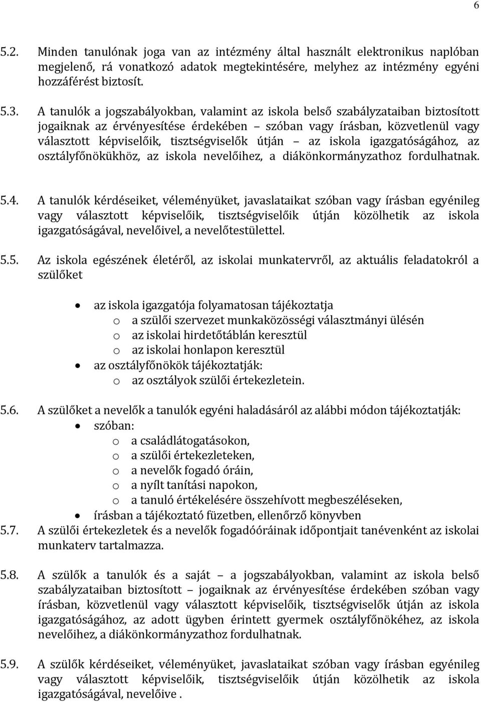 útján az iskola igazgatóságához, az osztályfőnökükhöz, az iskola nevelőihez, a diákönkormányzathoz fordulhatnak. 5.4.