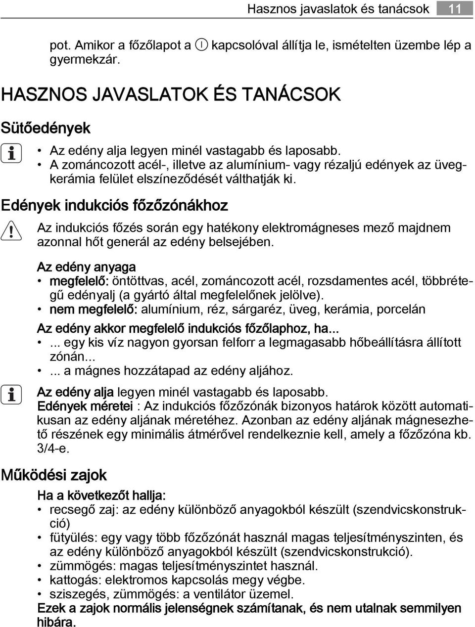 A zománcozott acél-, illetve az alumínium- vagy rézaljú edények az üvegkerámia felület elszíneződését válthatják ki.