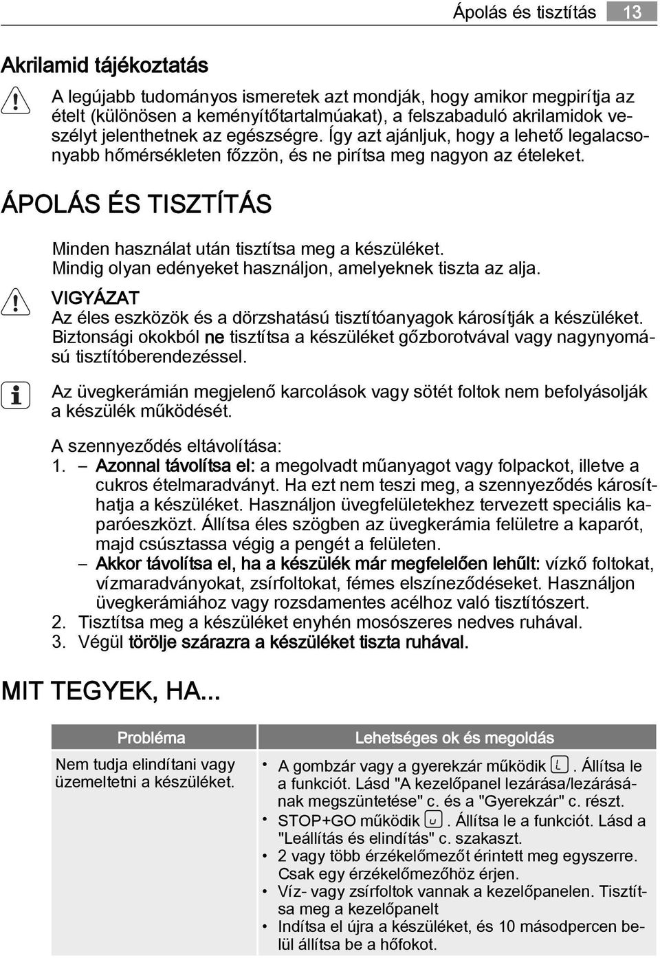 ÁPOLÁS ÉS TISZTÍTÁS Minden használat után tisztítsa meg a készüléket. Mindig olyan edényeket használjon, amelyeknek tiszta az alja.