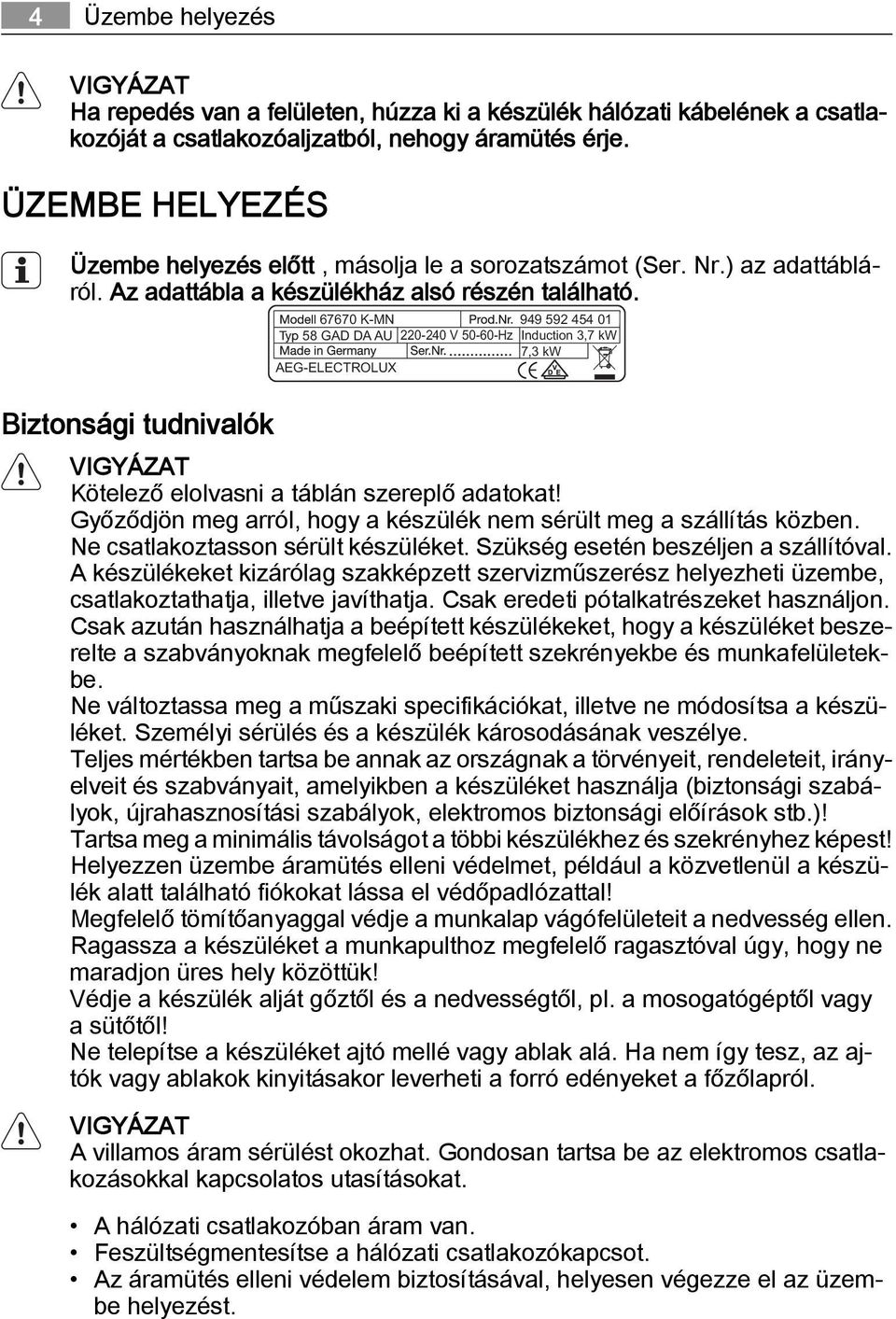 67670 K-MN 949 592 454 01 58 GAD DA AU 220-240 V 50-60-Hz Induction 3,7 kw 7,3 kw AEG-ELECTROLUX Biztonsági tudnivalók VIGYÁZAT Kötelező elolvasni a táblán szereplő adatokat!