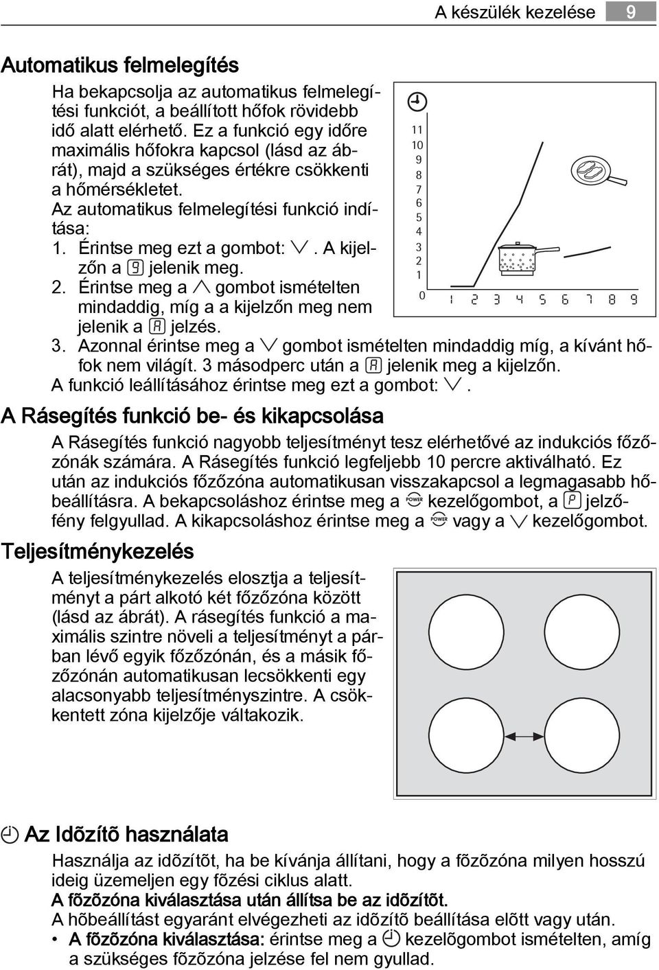 A kijelzőn a jelenik meg. 2. Érintse meg a gombot ismételten mindaddig, míg a a kijelzőn meg nem jelenik a jelzés. 3. Azonnal érintse meg a gombot ismételten mindaddig míg, a kívánt hőfok nem világít.