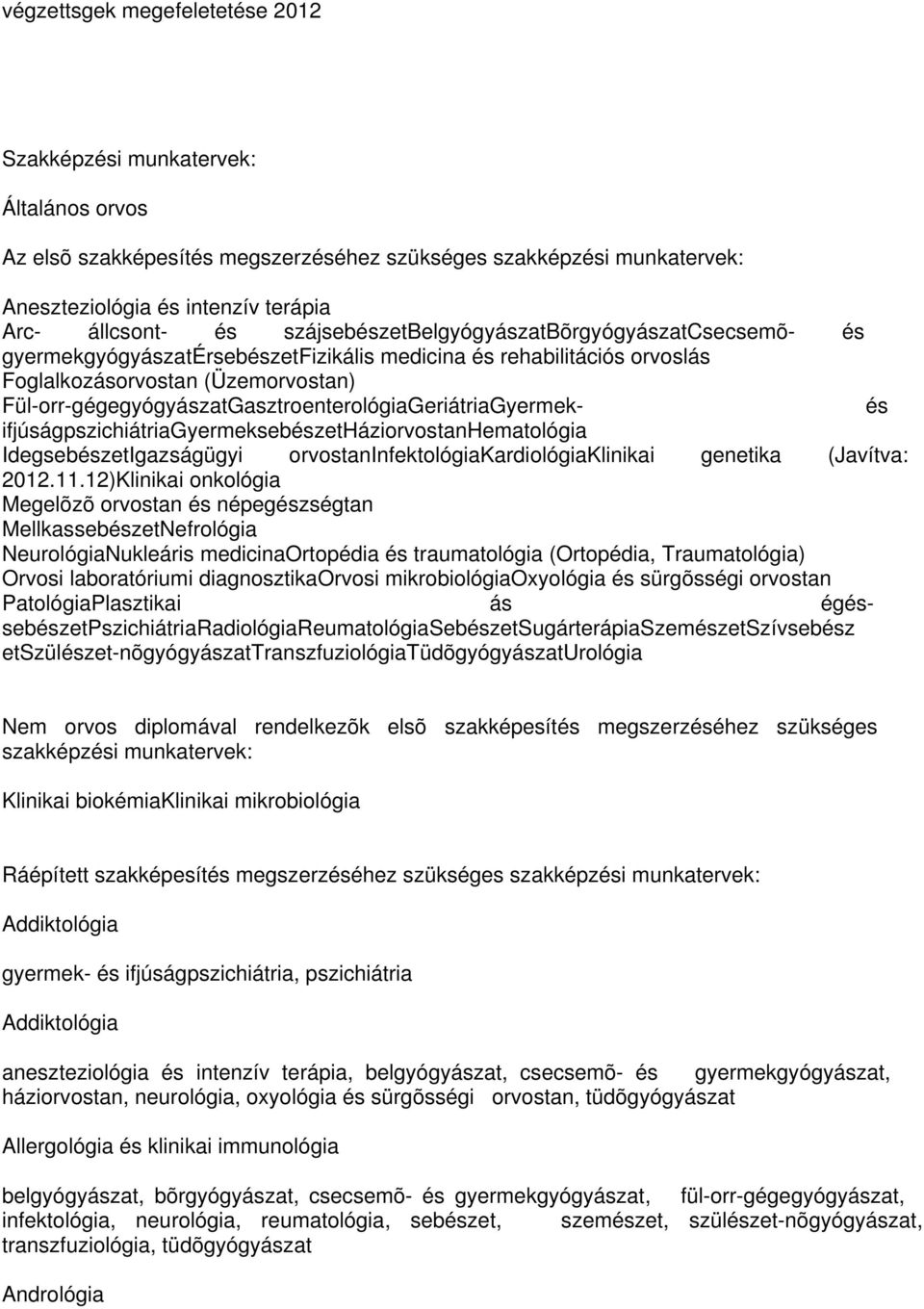 Fül-orr-gégegyógyászatGasztroenterológiaGeriátriaGyermek- és ifjúságpszichiátriagyermeksebészetháziorvostanhematológia IdegsebészetIgazságügyi orvostaninfektológiakardiológiaklinikai genetika