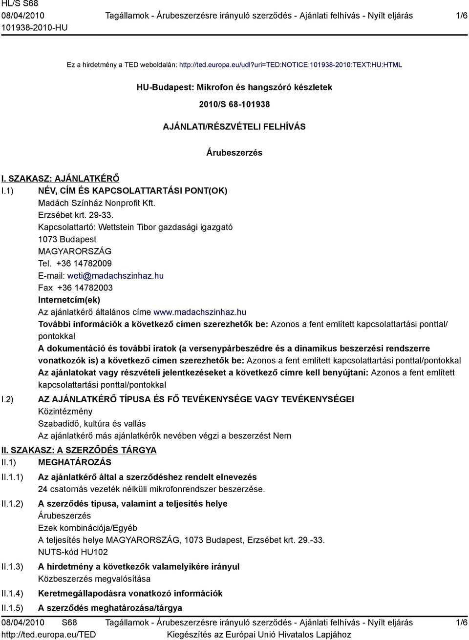 1) NÉV, CÍM ÉS KAPCSOLATTARTÁSI PONT(OK) Madách Színház Nonprofit Kft. Erzsébet krt. 29-33. Kapcsolattartó: Wettstein Tibor gazdasági igazgató 1073 Budapest MAGYARORSZÁG Tel.