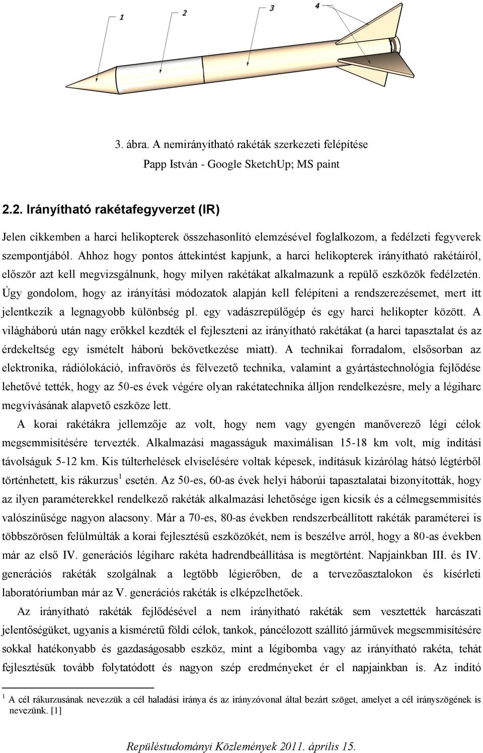 Ahhoz hogy pontos áttekintést kapjunk, a harci helikopterek irányítható rakétáiról, először azt kell megvizsgálnunk, hogy milyen rakétákat alkalmazunk a repülő eszközök fedélzetén.