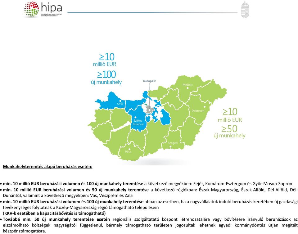 min. 10 millió EUR beruházási volumen és 100 új munkahely teremtése abban az esetben, ha a nagyvállalatok induló beruházás keretében új gazdasági tevékenységet folytatnak a Közép-Magyarország régió