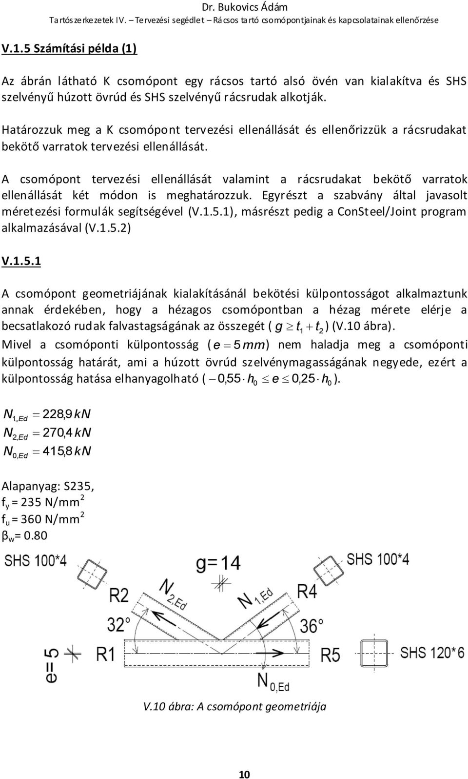 A csomópont tervezési ellenállását valamint a rácsrudakat bekötő varratok ellenállását két módon is meghatározzuk. Egyrészt a szabvány által javasolt méretezési formulák segítségével (V..5.