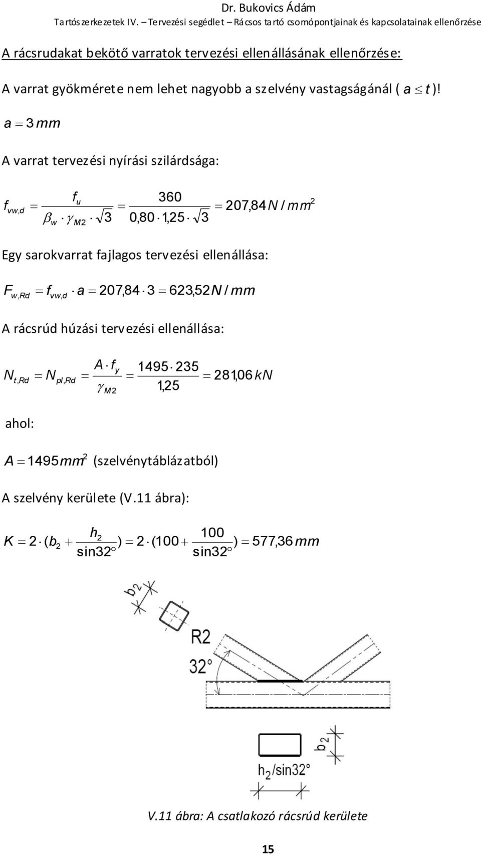 f f u vw, d 7,84N / w M 3 36,8,5 3 mm Egy sarokvarrat fajlagos tervezési ellenállása: Fw, Rd fvw, d a 7,84 3 63,5N / mm A rácsrúd