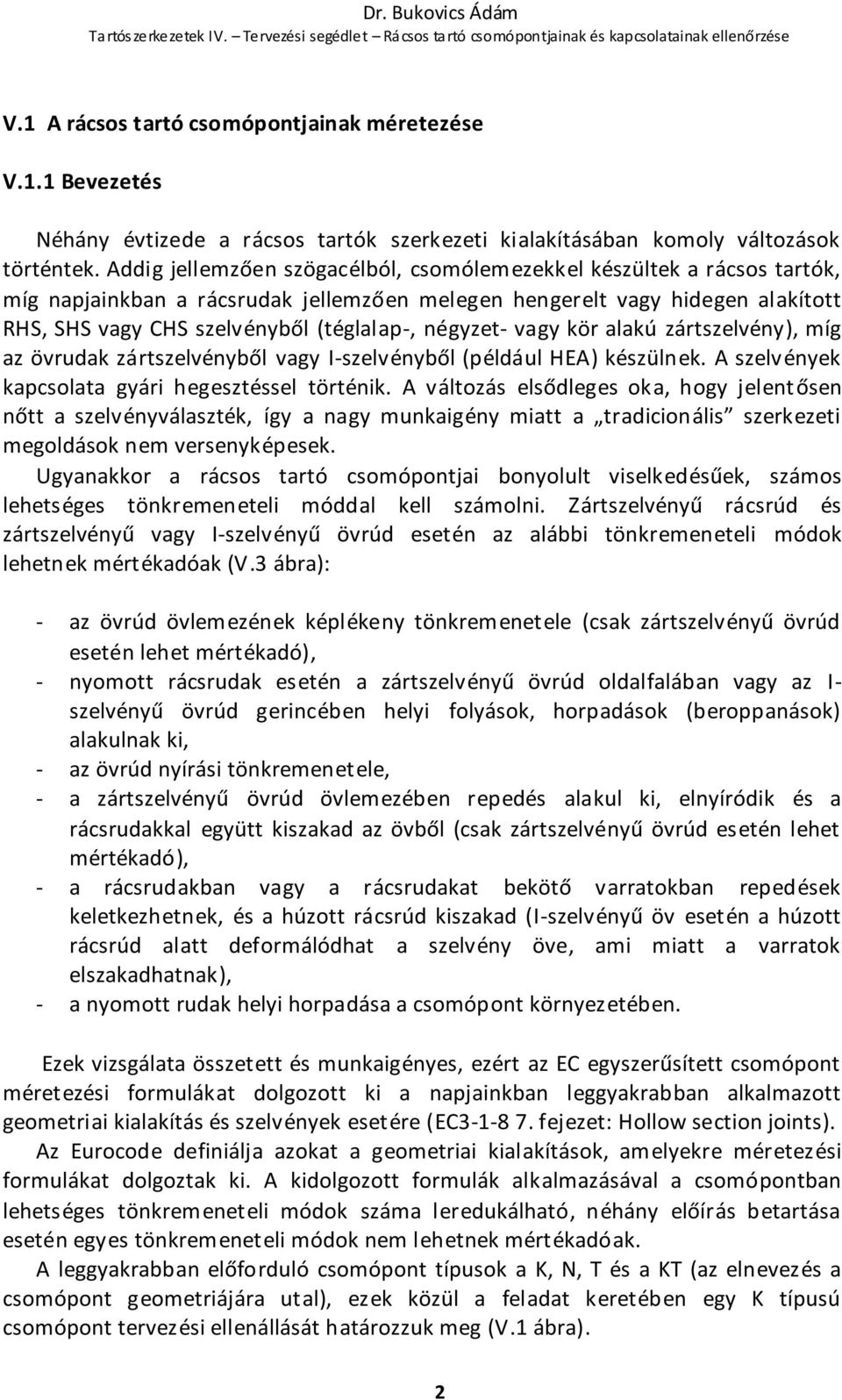 négyzet- vagy kör alakú zártszelvény), míg az övrudak zártszelvényből vagy I-szelvényből (például HEA) készülnek. A szelvények kapcsolata gyári hegesztéssel történik.