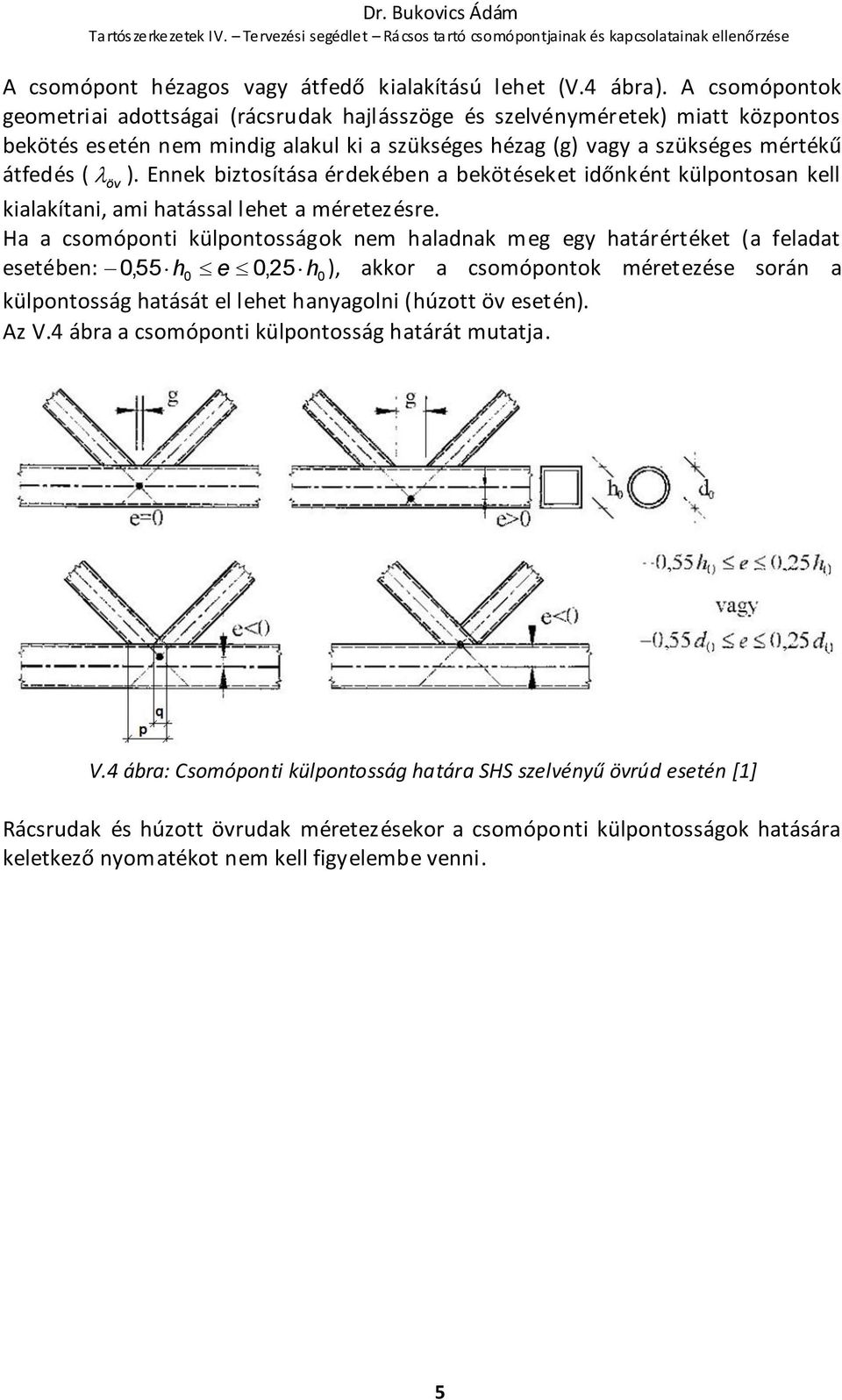 Ennek biztosítása érdekében a bekötéseket időnként külpontosan kell öv kialakítani, ami hatással lehet a méretezésre.