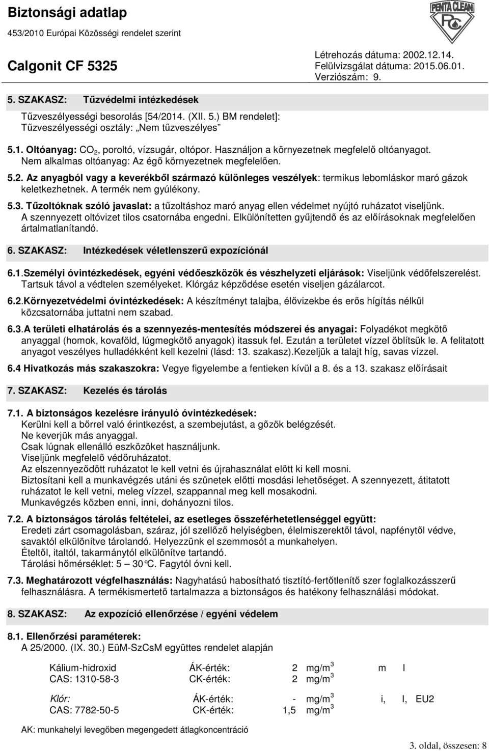 Az anyagból vagy a keverékbıl származó különleges veszélyek: termikus lebomláskor maró gázok keletkezhetnek. A termék nem gyúlékony. 5.3.