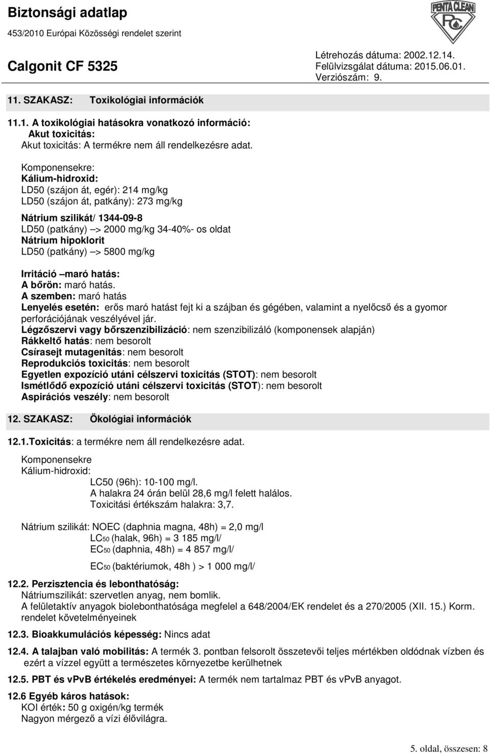 (patkány) > 5800 mg/kg Irritáció maró hatás: A bırön: maró hatás.