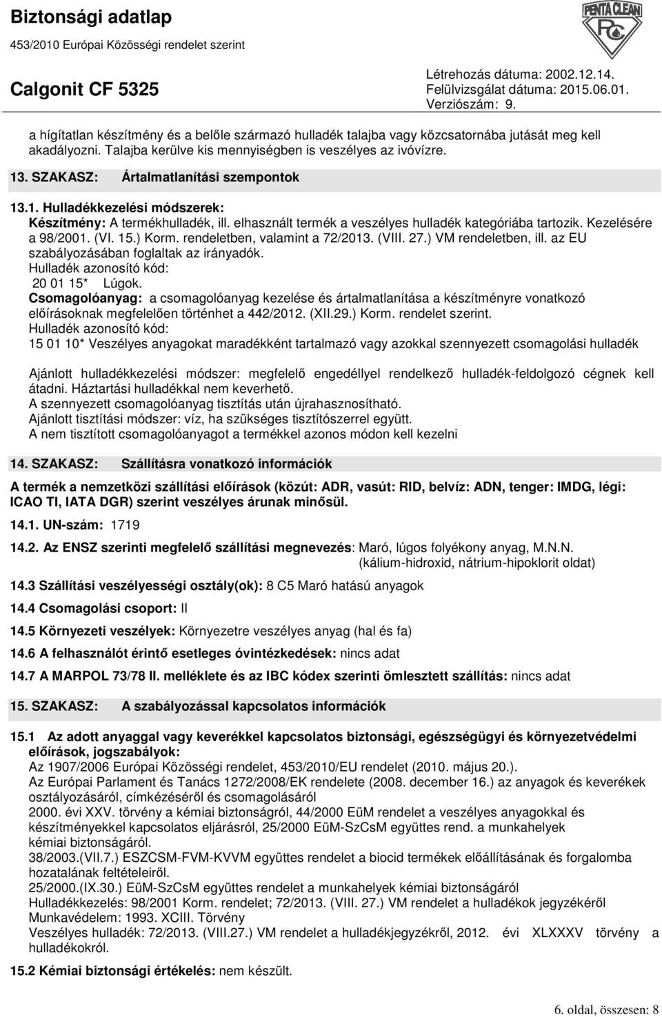 ) Korm. rendeletben, valamint a 72/2013. (VIII. 27.) VM rendeletben, ill. az EU szabályozásában foglaltak az irányadók. Hulladék azonosító kód: 20 01 15* Lúgok.