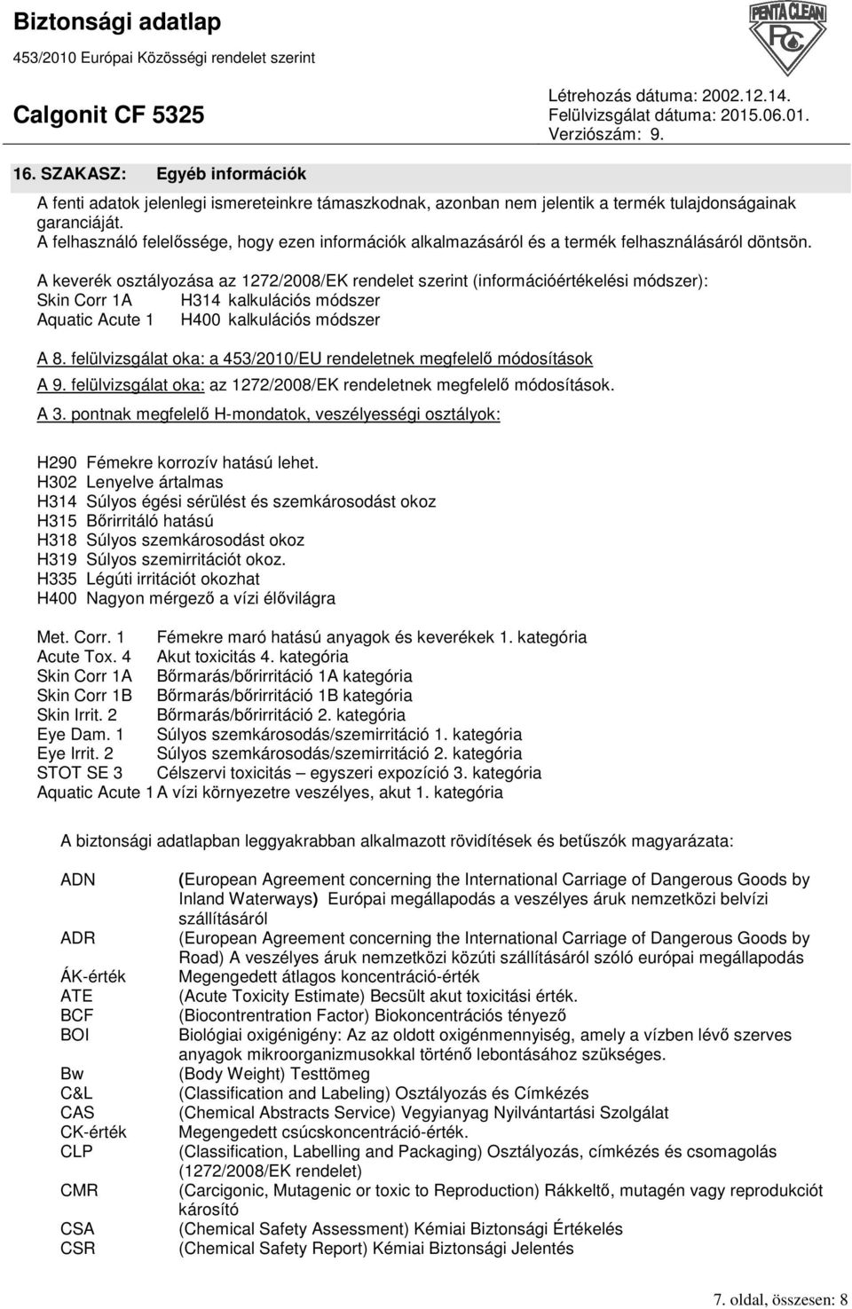 A keverék osztályozása az 1272/2008/EK rendelet szerint (információértékelési módszer): Skin Corr 1A H314 kalkulációs módszer Aquatic Acute 1 H400 kalkulációs módszer A 8.