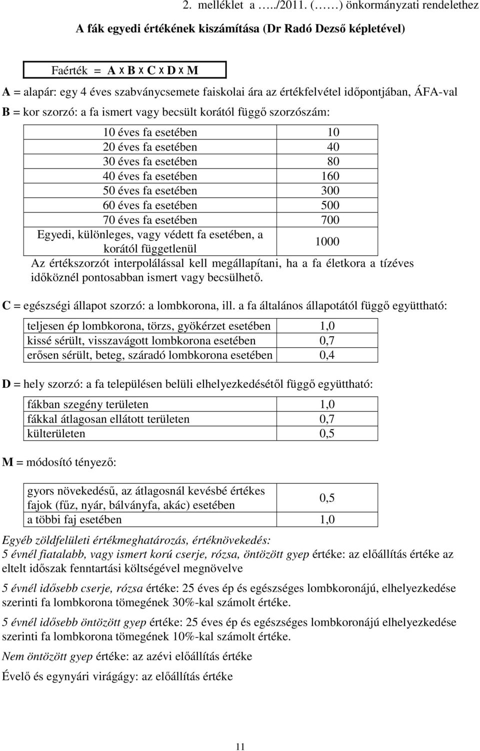 idıpontjában, ÁFA-val B = kor szorzó: a fa ismert vagy becsült korától függı szorzószám: 10 éves fa esetében 10 20 éves fa esetében 40 30 éves fa esetében 80 40 éves fa esetében 160 50 éves fa