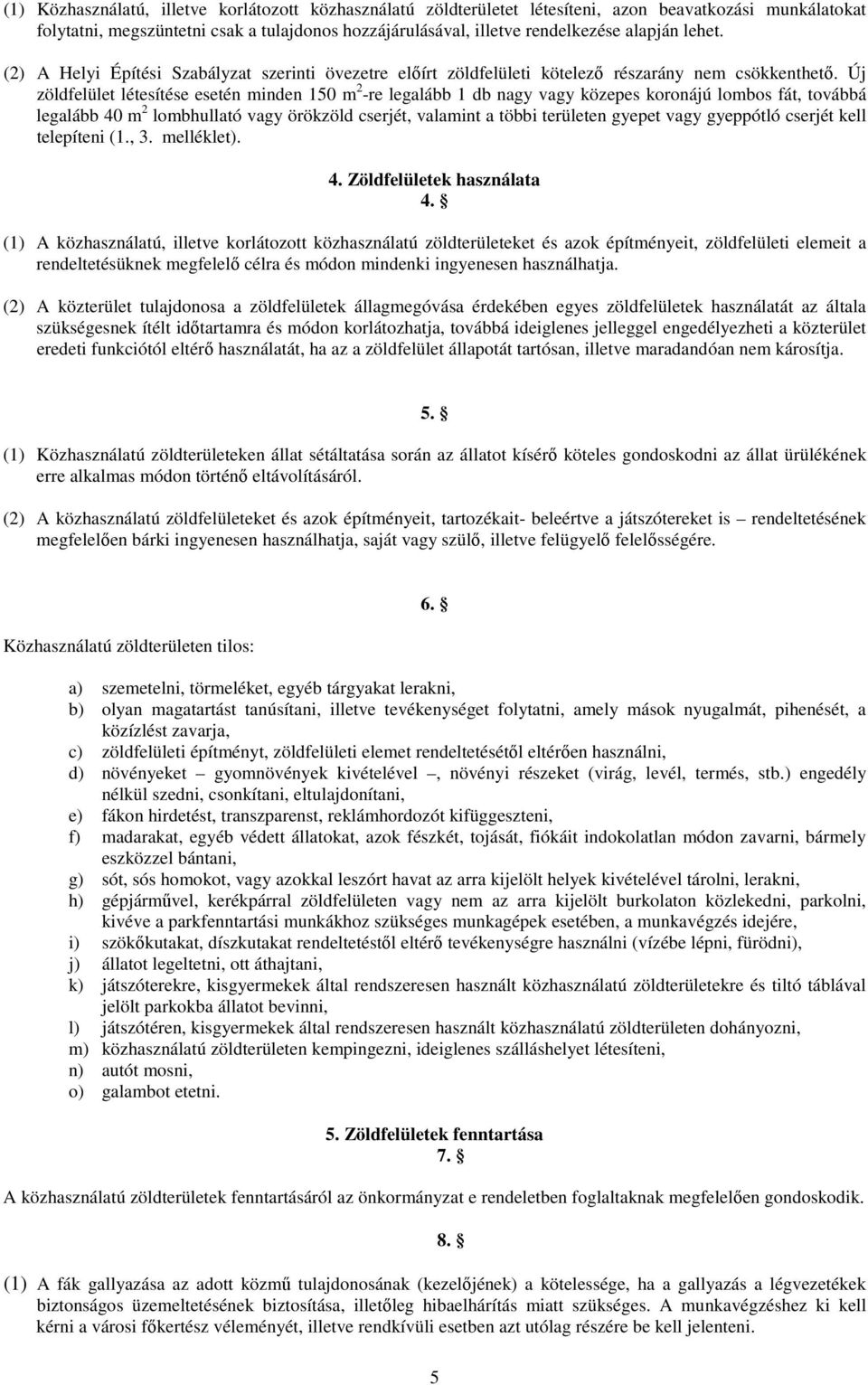 Új zöldfelület létesítése esetén minden 150 m 2 -re legalább 1 db nagy vagy közepes koronájú lombos fát, továbbá legalább 40 m 2 lombhullató vagy örökzöld cserjét, valamint a többi területen gyepet