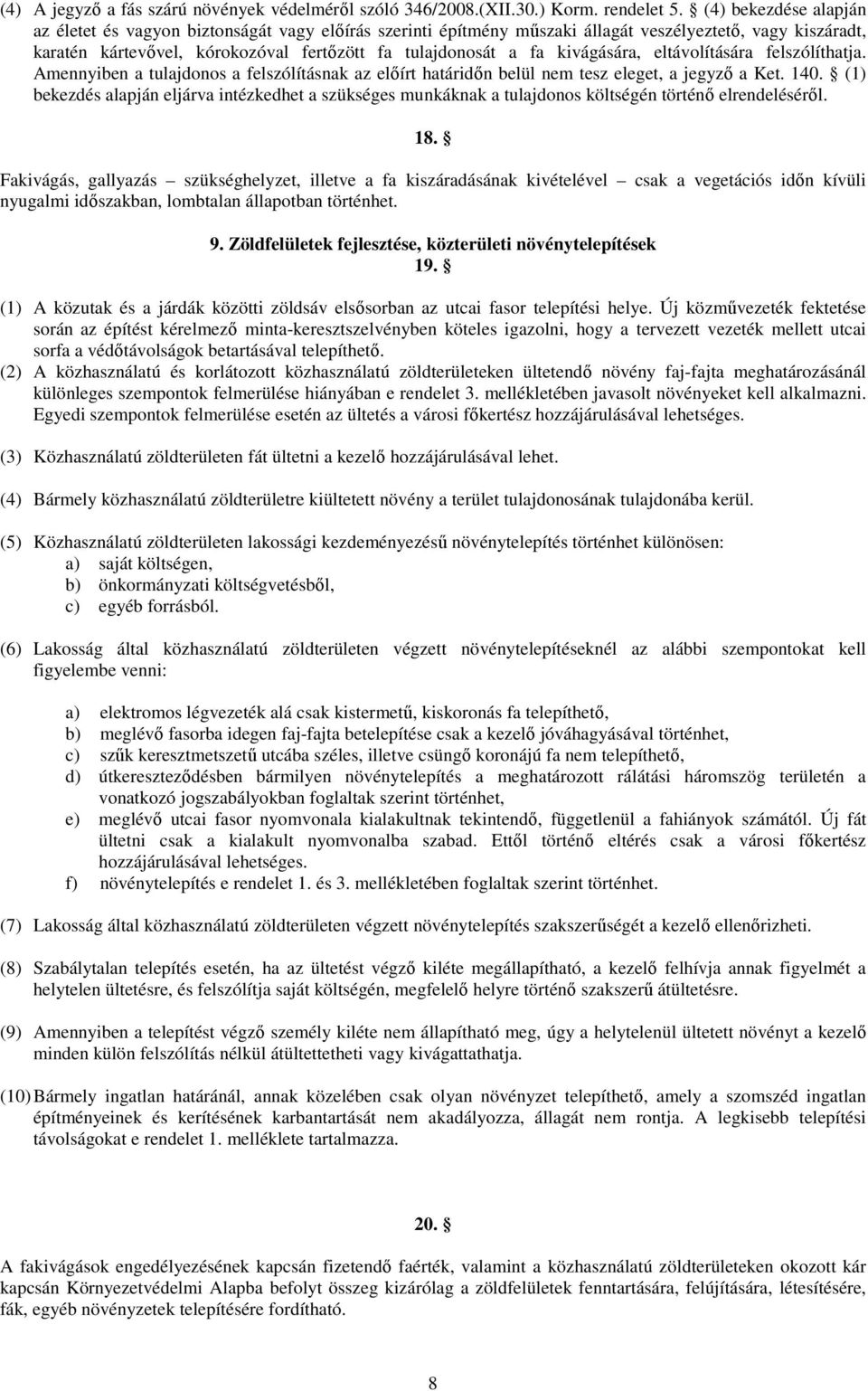 kivágására, eltávolítására felszólíthatja. Amennyiben a tulajdonos a felszólításnak az elıírt határidın belül nem tesz eleget, a jegyzı a Ket. 140.