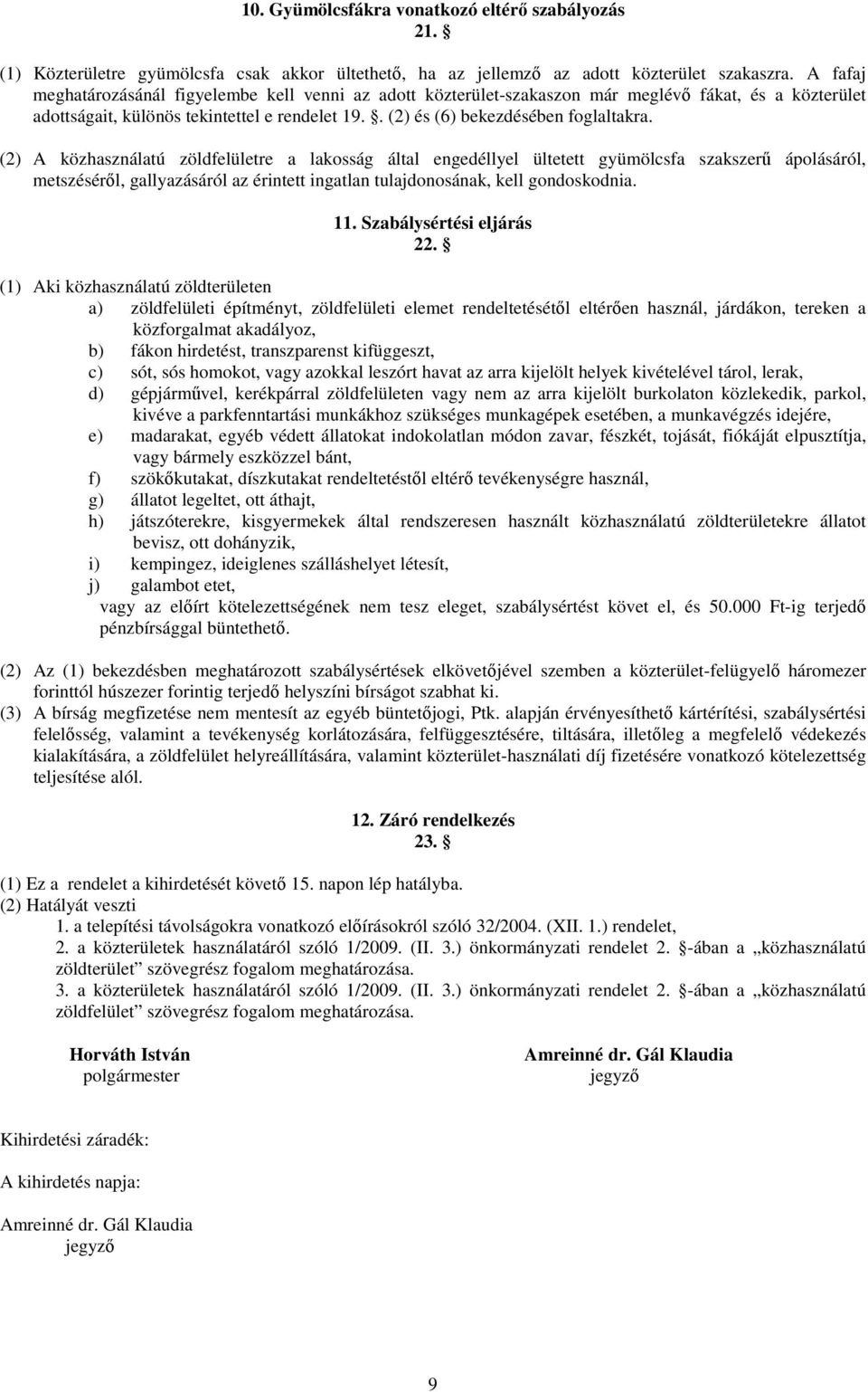 (2) A közhasználatú zöldfelületre a lakosság által engedéllyel ültetett gyümölcsfa szakszerő ápolásáról, metszésérıl, gallyazásáról az érintett ingatlan tulajdonosának, kell gondoskodnia. 11.