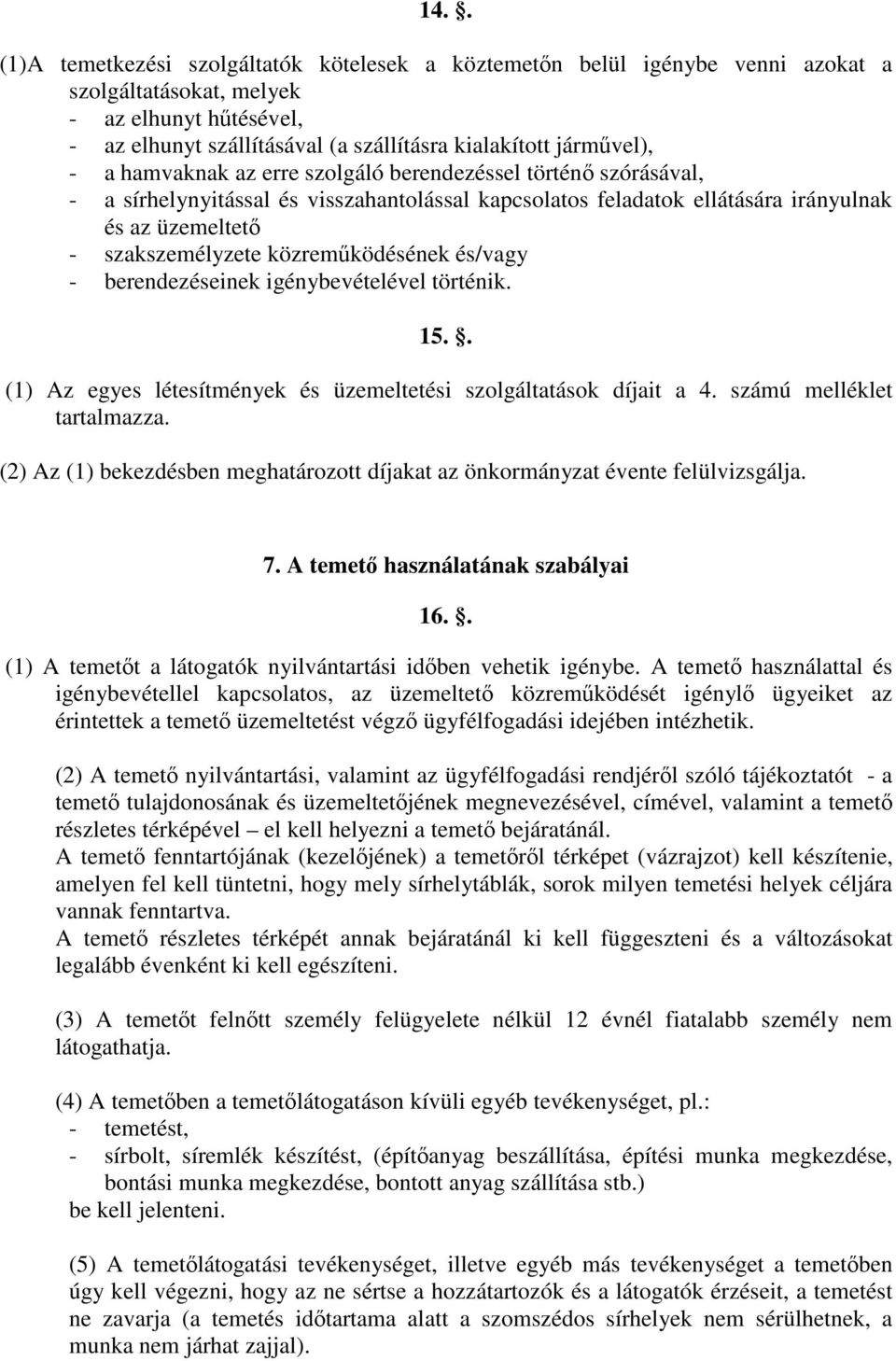 közreműködésének és/vagy - berendezéseinek igénybevételével történik. 15.. (1) Az egyes létesítmények és üzemeltetési szolgáltatások díjait a 4. számú melléklet tartalmazza.