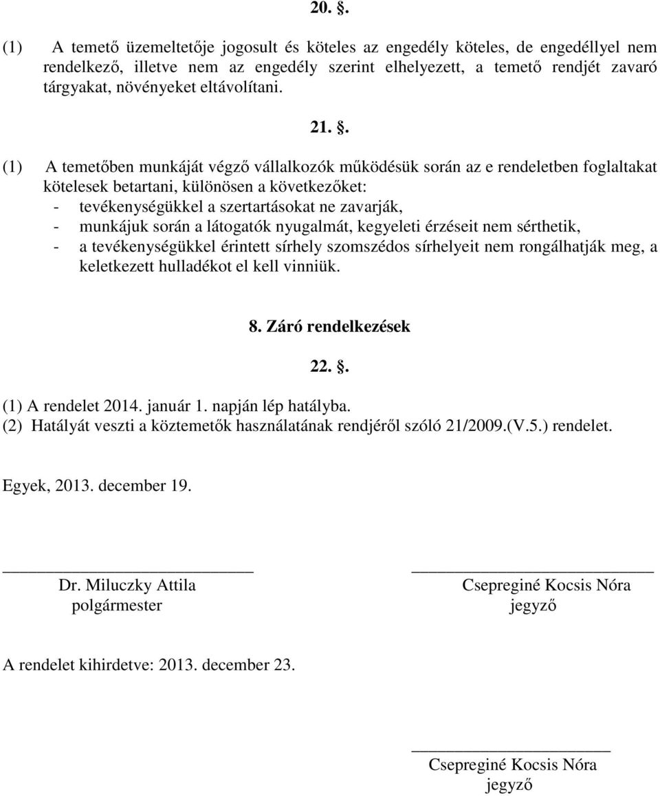 . (1) A temetőben munkáját végző vállalkozók működésük során az e rendeletben foglaltakat kötelesek betartani, különösen a következőket: - tevékenységükkel a szertartásokat ne zavarják, - munkájuk