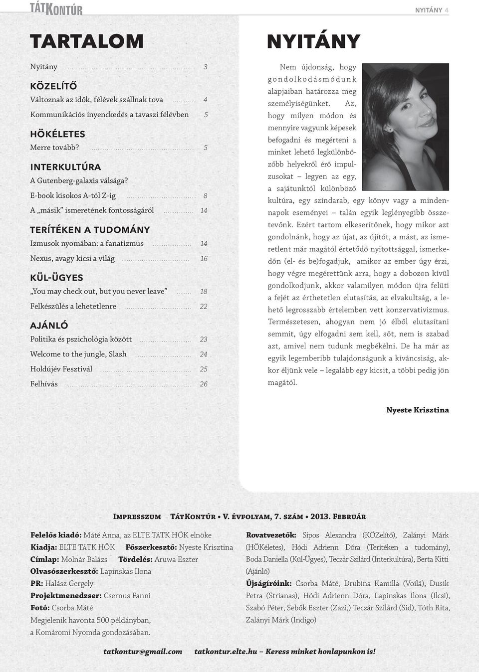 .. 14 Nexus, avagy kicsi a világ... 16 Kül-Ügyes You may check out, but you never leave... 18 Felkészülés a lehetetlenre... 22 Ajánló Politika és pszichológia között... 23 Welcome to the jungle, Slash.