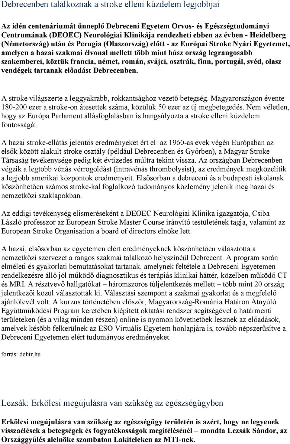 köztük francia, német, román, svájci, osztrák, finn, portugál, svéd, olasz vendégek tartanak előadást Debrecenben. A stroke világszerte a leggyakrabb, rokkantsághoz vezető betegség.