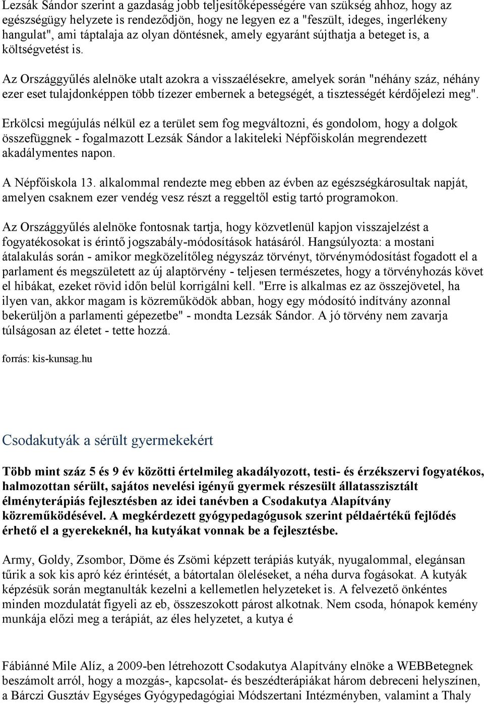 Az Országgyűlés alelnöke utalt azokra a visszaélésekre, amelyek során "néhány száz, néhány ezer eset tulajdonképpen több tízezer embernek a betegségét, a tisztességét kérdőjelezi meg".