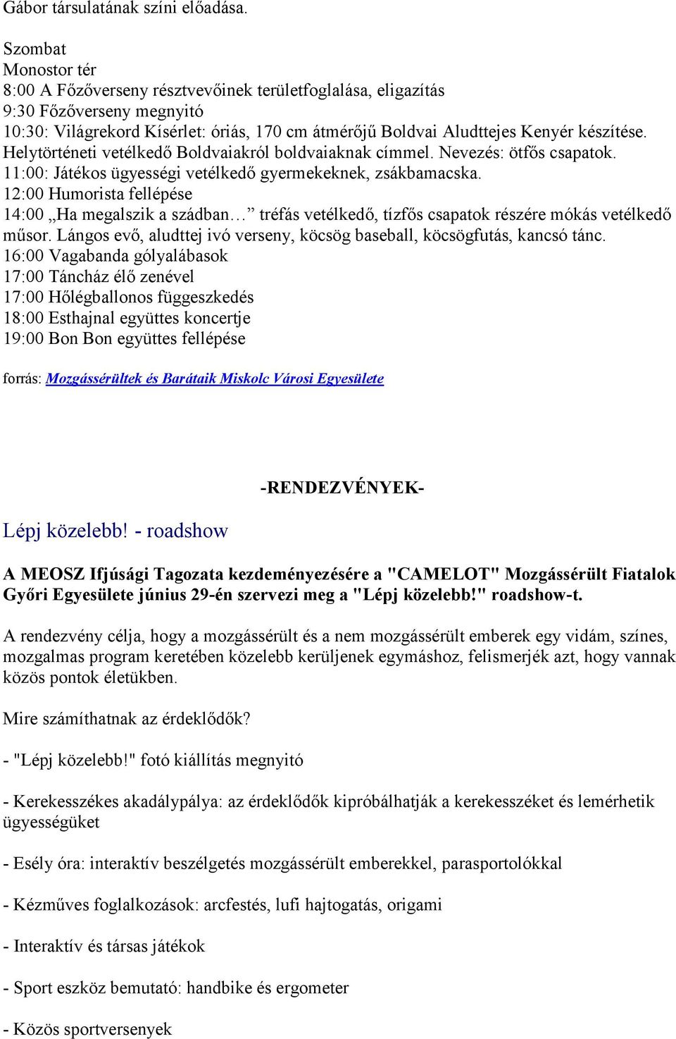 Helytörténeti vetélkedő Boldvaiakról boldvaiaknak címmel. Nevezés: ötfős csapatok. 11:00: Játékos ügyességi vetélkedő gyermekeknek, zsákbamacska.