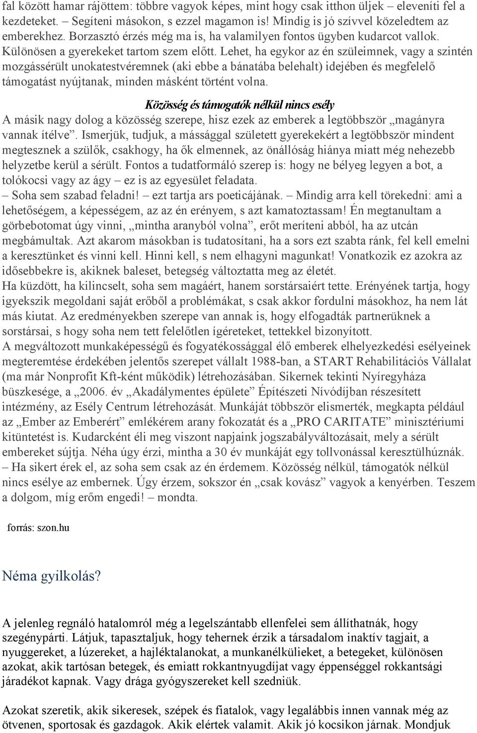 Lehet, ha egykor az én szüleimnek, vagy a szintén mozgássérült unokatestvéremnek (aki ebbe a bánatába belehalt) idejében és megfelelő támogatást nyújtanak, minden másként történt volna.