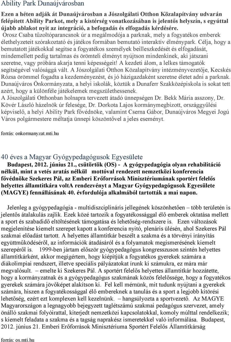 Orosz Csaba tűzoltóparancsnok úr a megálmodója a parknak, mely a fogyatékos emberek élethelyzeteit szórakoztató és játékos formában bemutató interaktív élménypark.