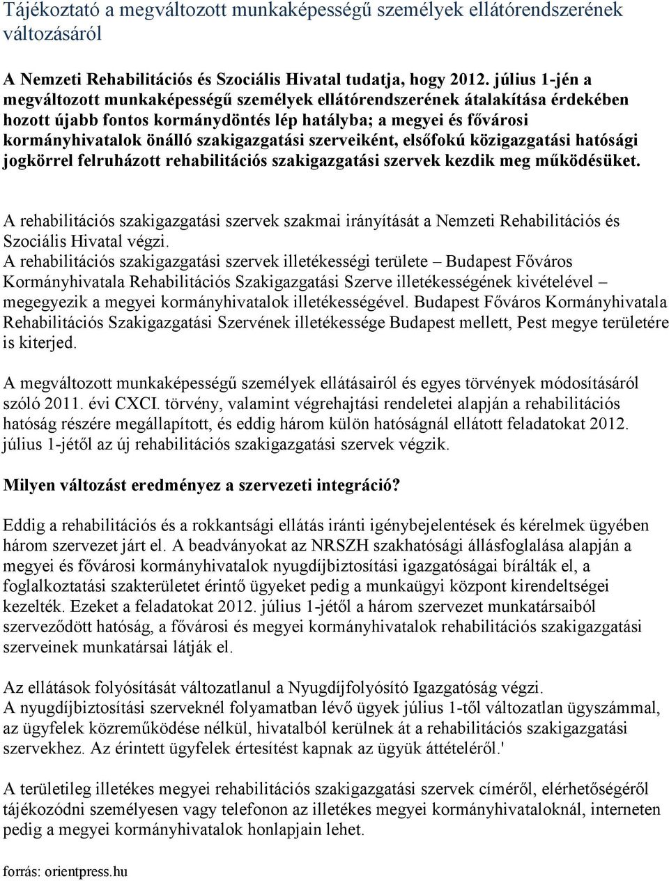 szakigazgatási szerveiként, elsőfokú közigazgatási hatósági jogkörrel felruházott rehabilitációs szakigazgatási szervek kezdik meg működésüket.