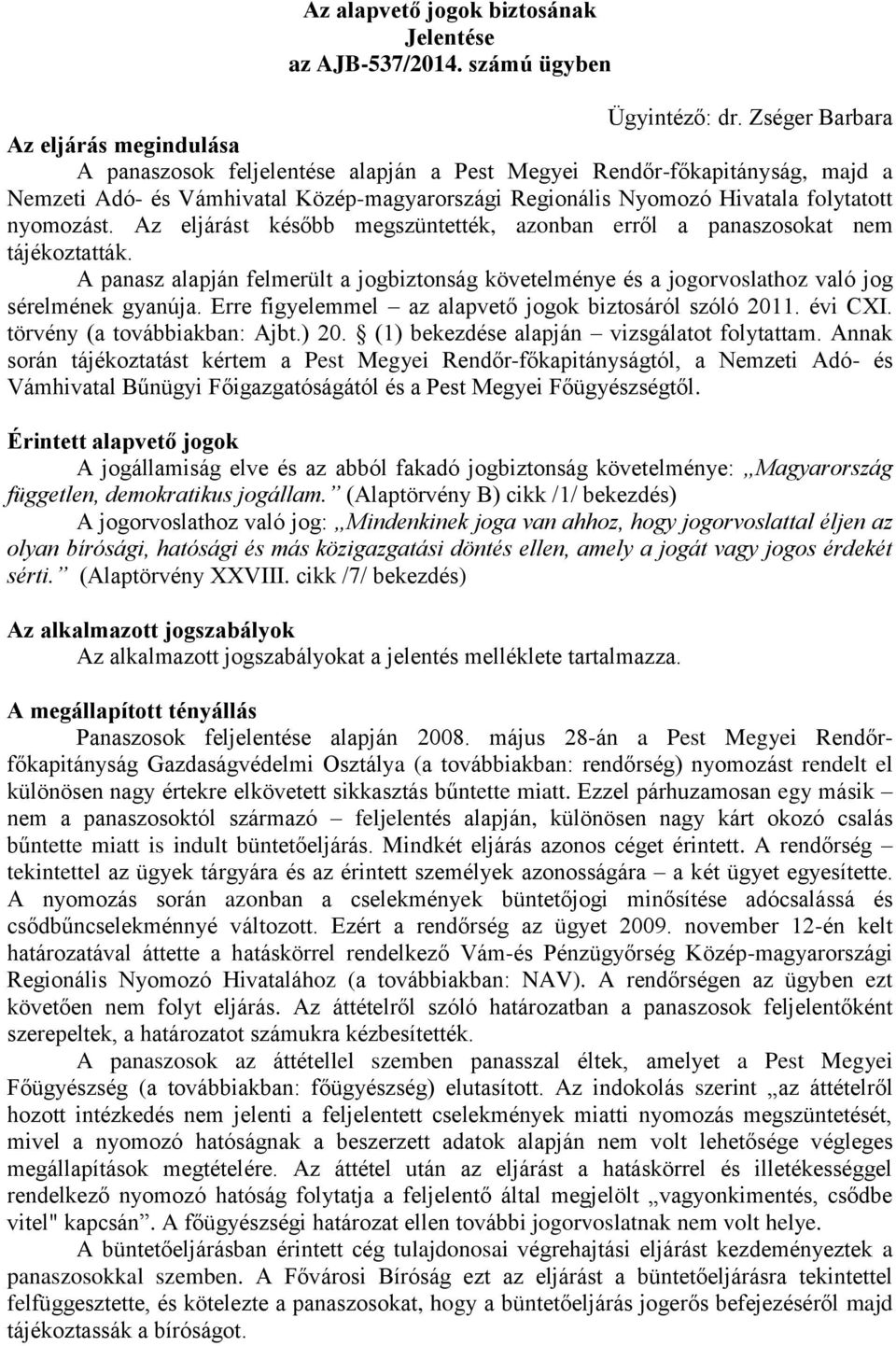 folytatott nyomozást. Az eljárást később megszüntették, azonban erről a panaszosokat nem tájékoztatták.