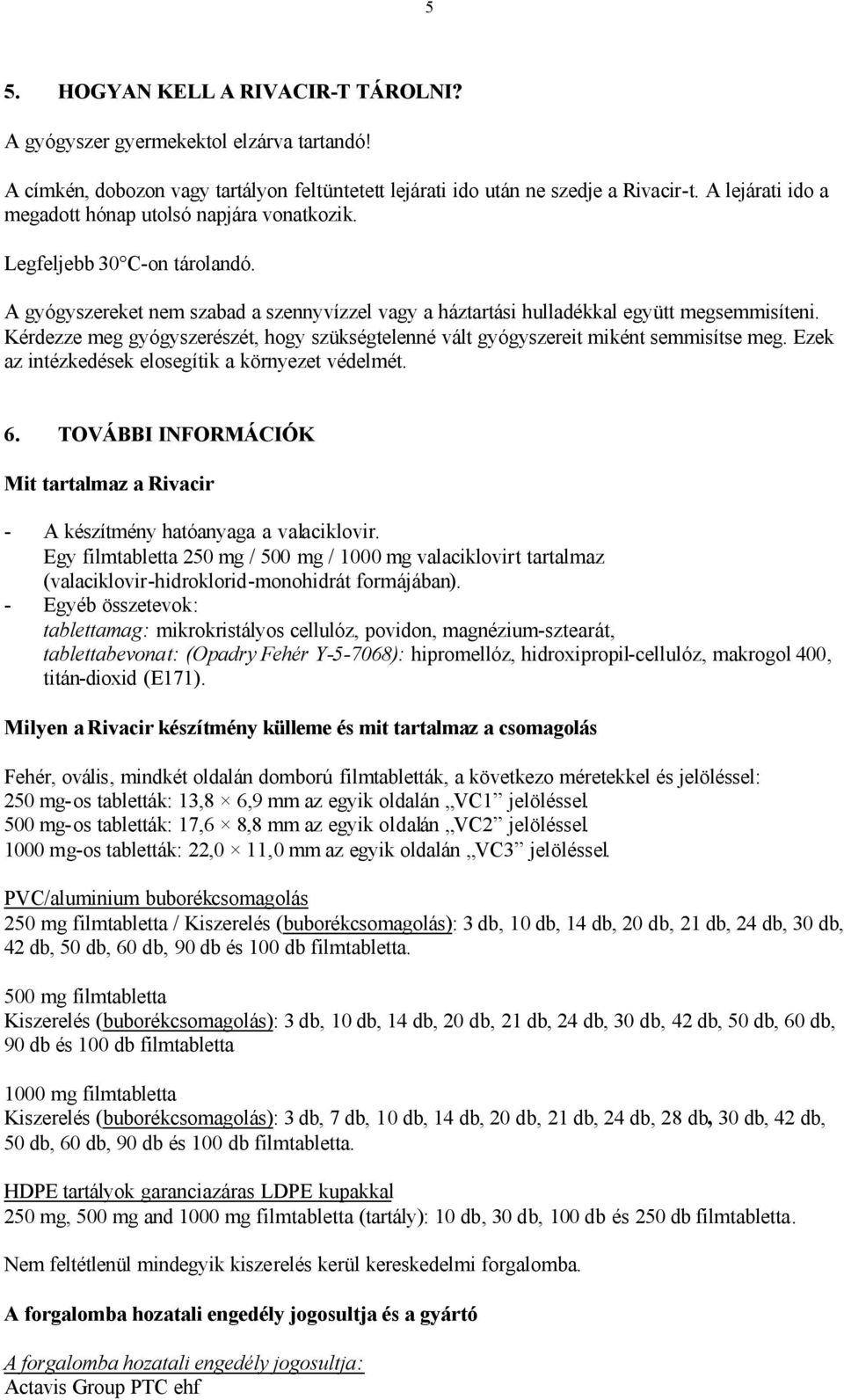 Kérdezze meg gyógyszerészét, hogy szükségtelenné vált gyógyszereit miként semmisítse meg. Ezek az intézkedések elosegítik a környezet védelmét. 6.